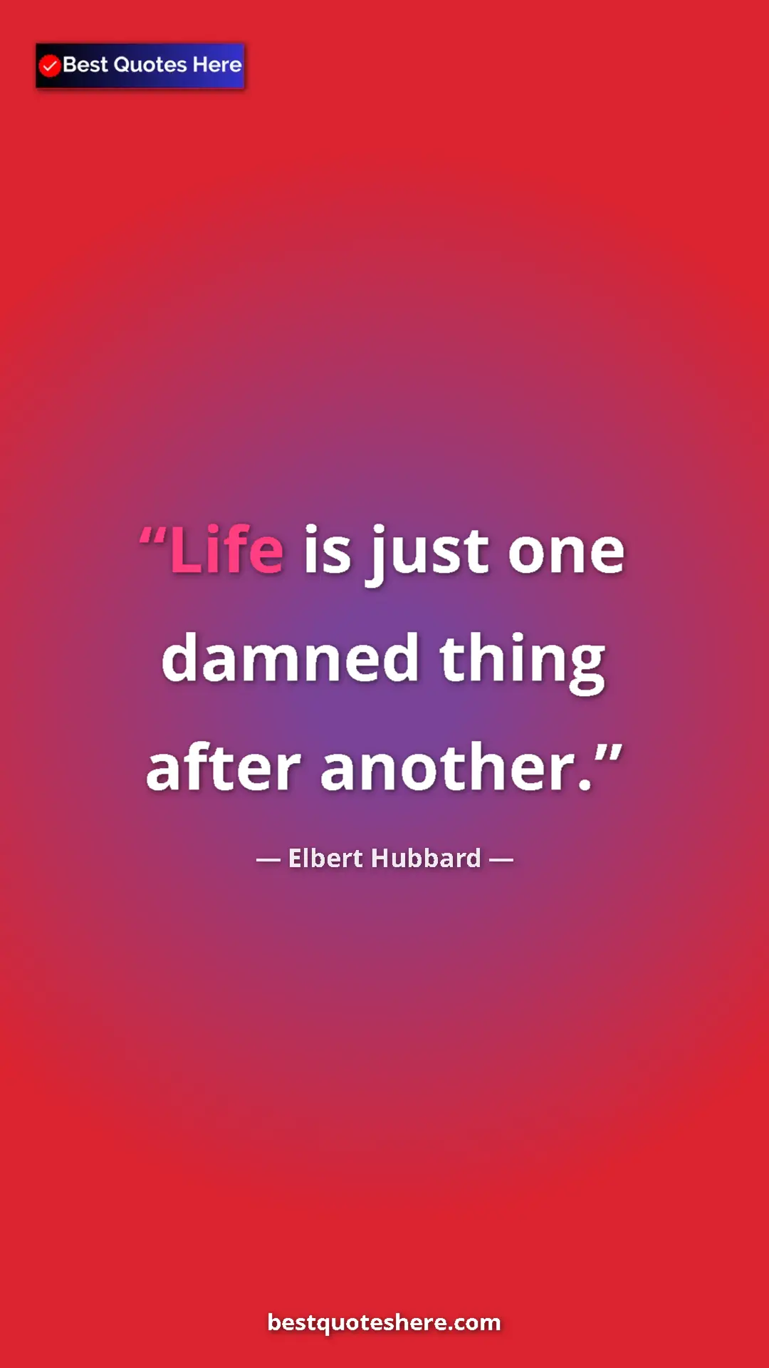 Pinterest quote poster by Elbert Hubbard: "Life is just one damned thing after another."