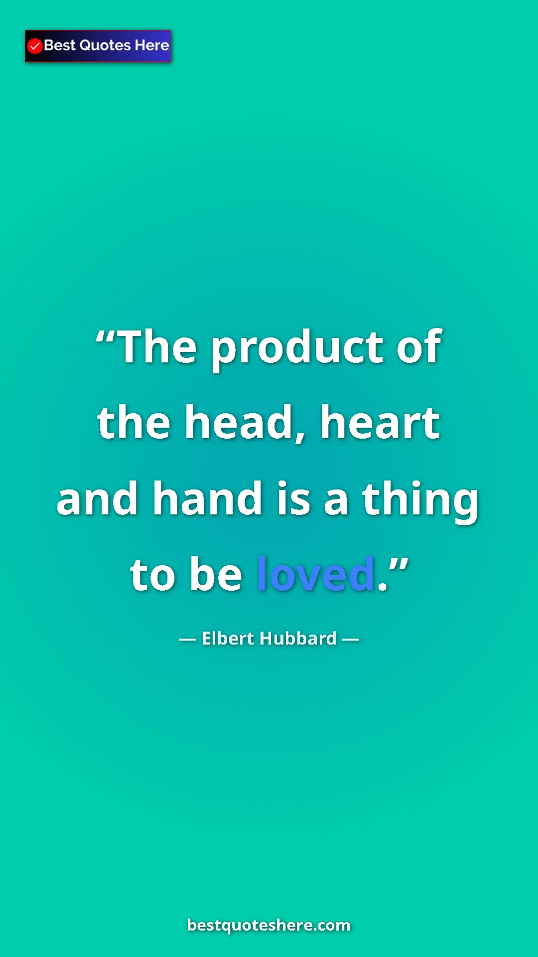 Pinterest quote poster by Elbert Hubbard: "The product of the head, heart and hand is a thing to be..."