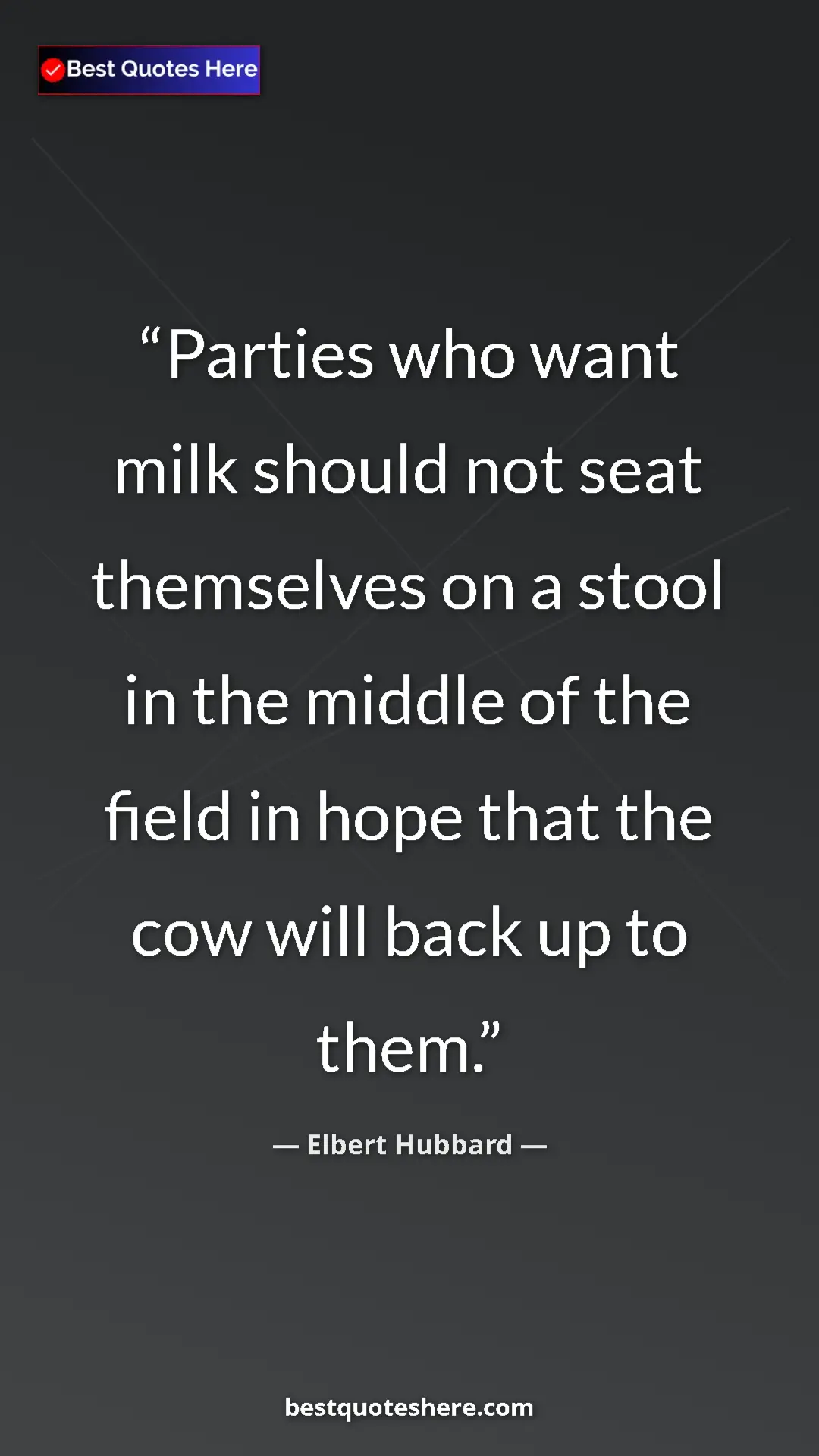 Pinterest quote poster by Elbert Hubbard: "Parties who want milk should not seat themselves on a stool..."