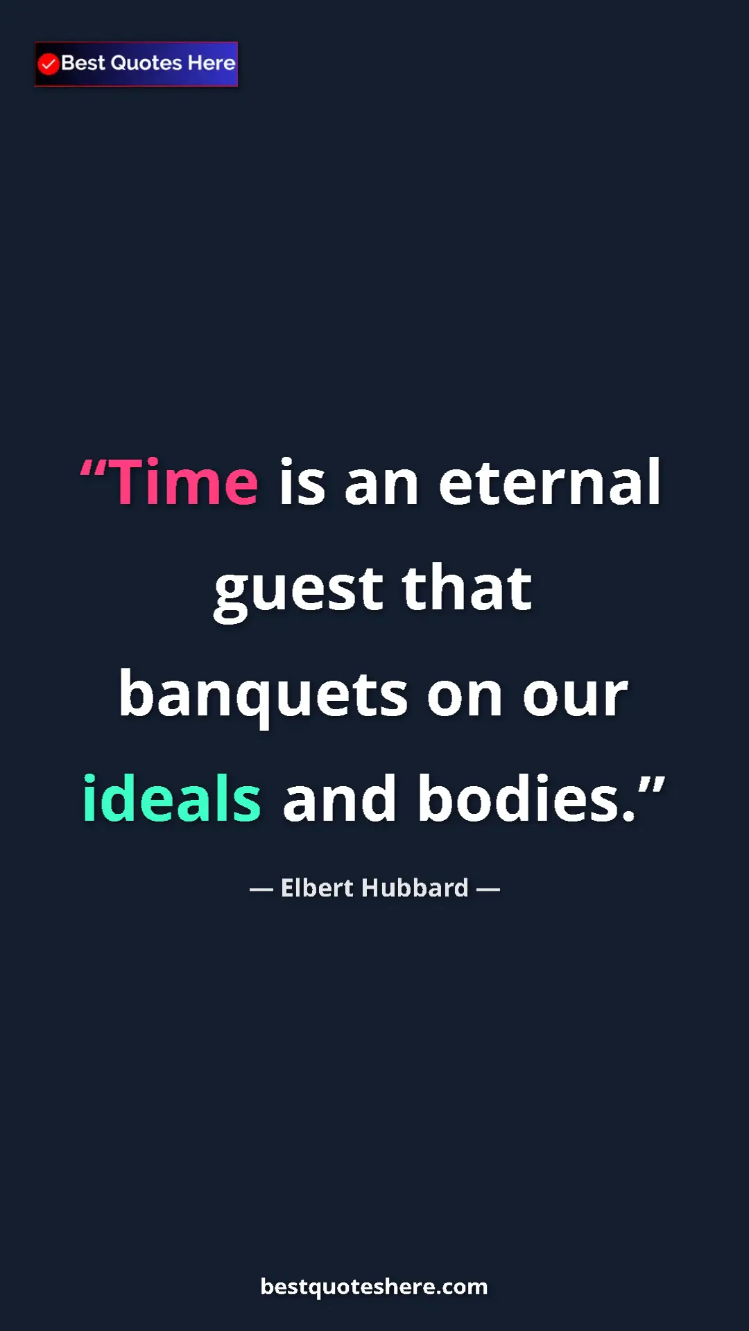 Pinterest quote poster by Elbert Hubbard: "Time is an eternal guest that banquets on our ideals and..."