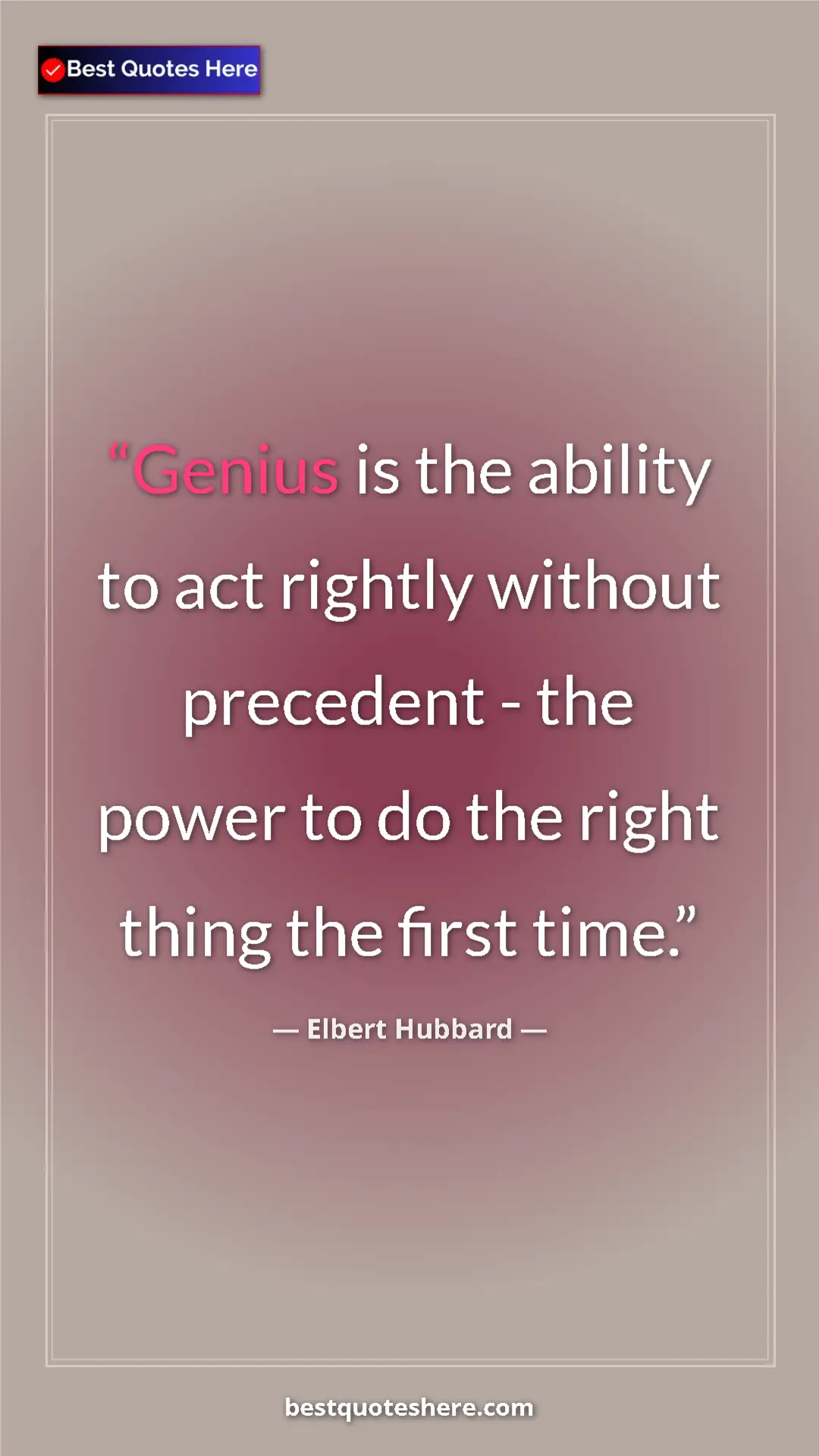 Pinterest quote poster by Elbert Hubbard: "Genius is the ability to act rightly without precedent -..."