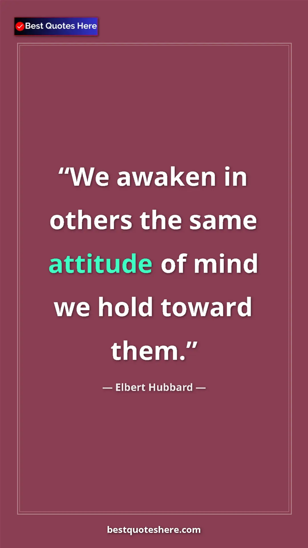 Pinterest quote poster by Elbert Hubbard: "We awaken in others the same attitude of mind we hold..."