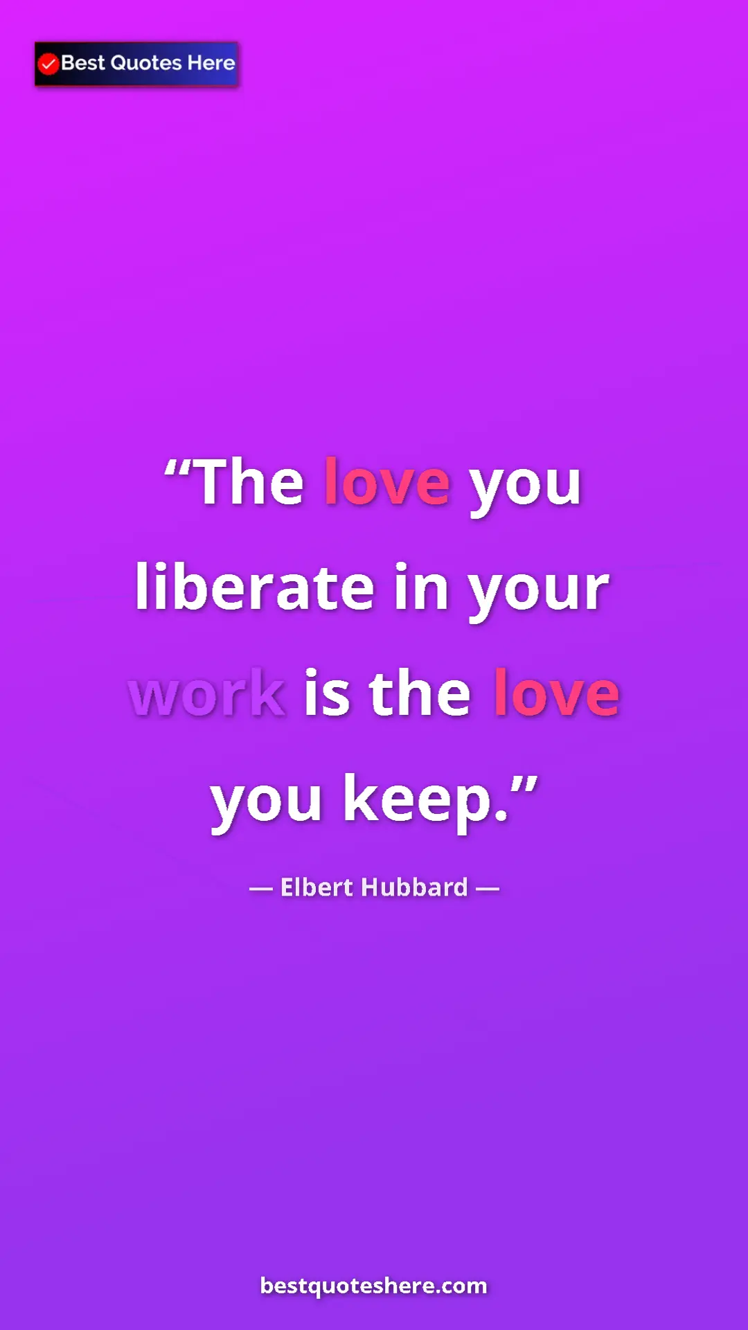 Pinterest quote poster by Elbert Hubbard: "The love you liberate in your work is the love you keep."