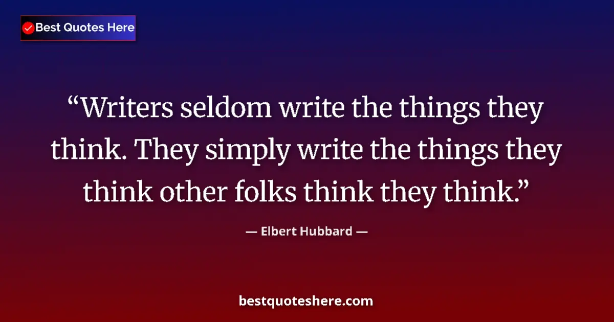 Quote by Elbert Hubbard: Writers seldom write the things they think. They s