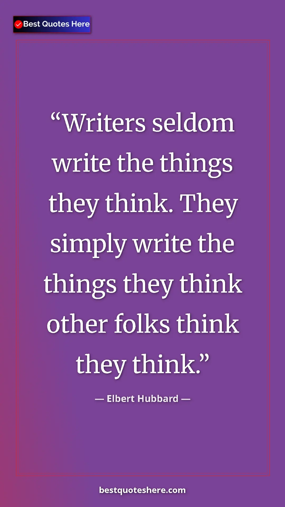 Pinterest quote poster by Elbert Hubbard: "Writers seldom write the things they think. They simply..."