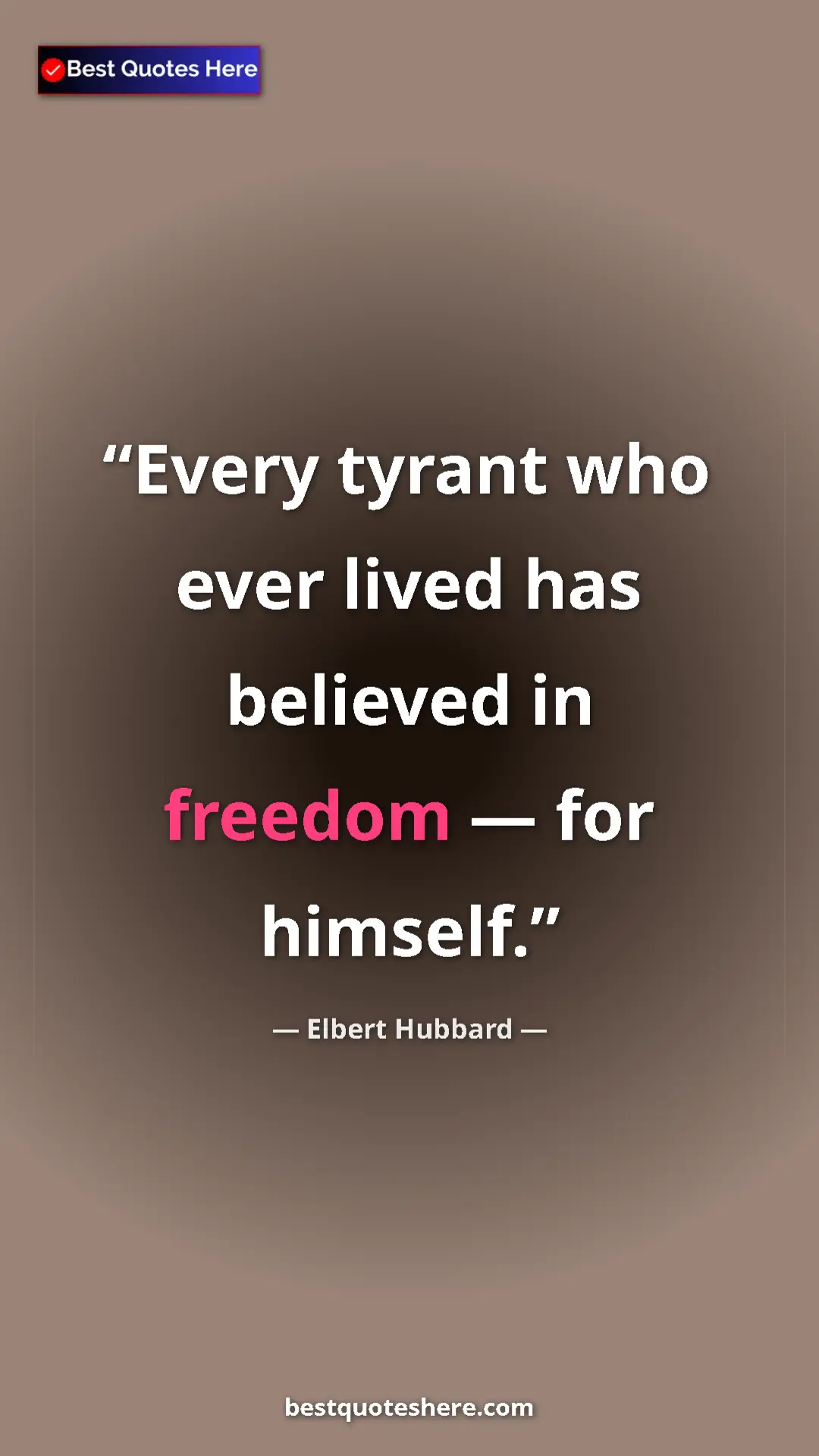 Pinterest quote poster by Elbert Hubbard: "Every tyrant who ever lived has believed in freedom — for..."