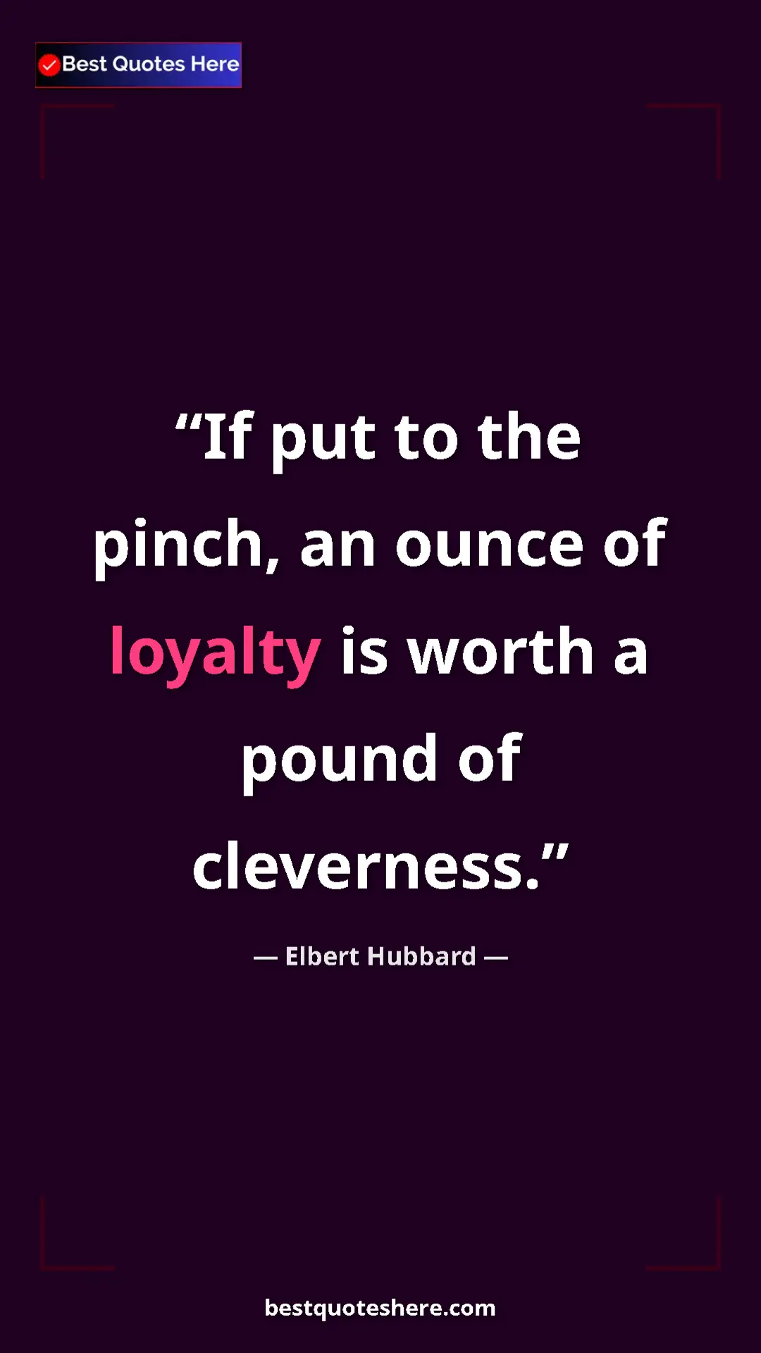 Pinterest quote poster by Elbert Hubbard: "If put to the pinch, an ounce of loyalty is worth a pound..."