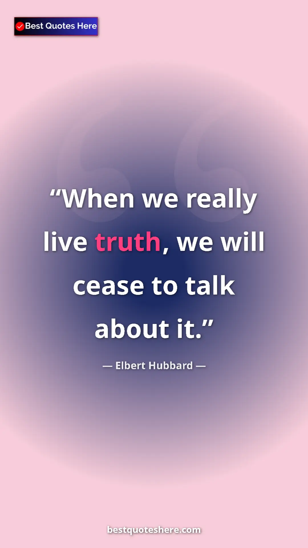 Pinterest quote poster by Elbert Hubbard: "When we really live truth, we will cease to talk about it."