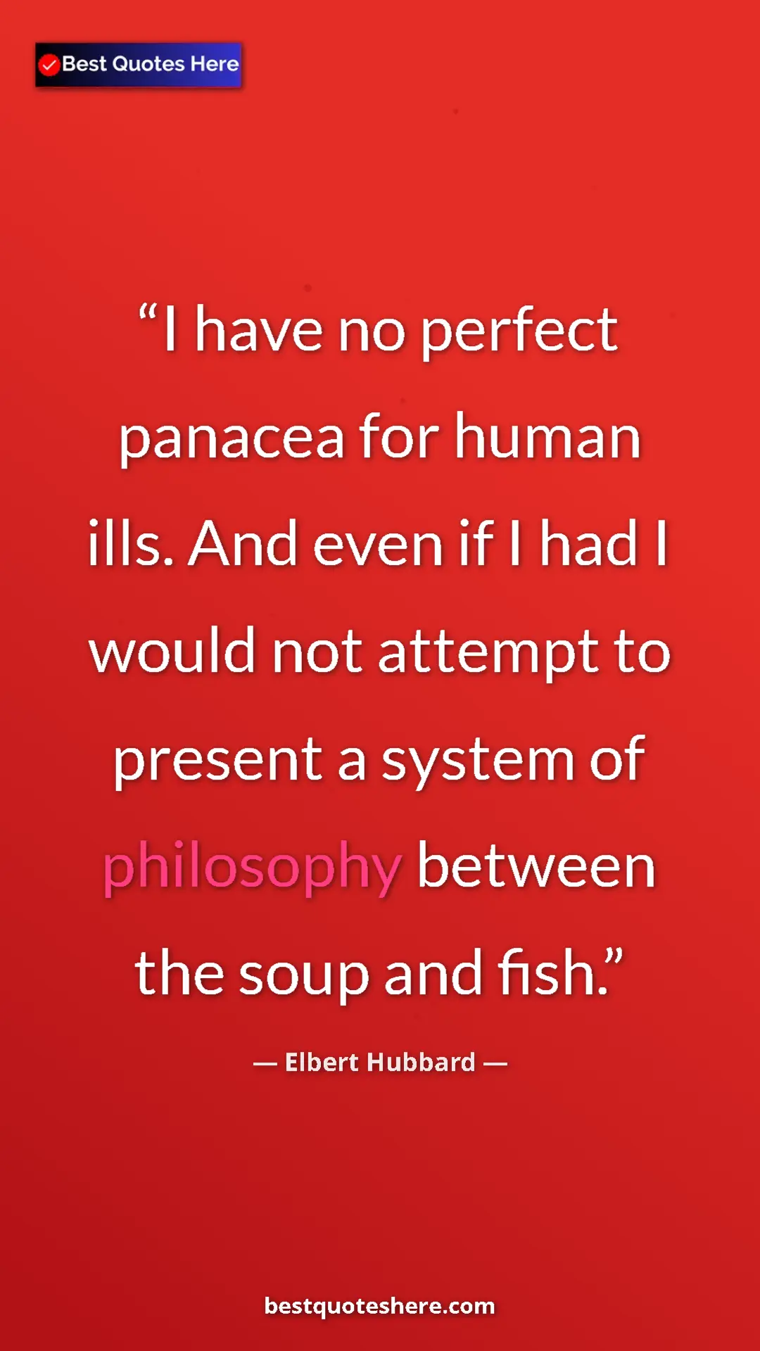 Pinterest quote poster by Elbert Hubbard: "I have no perfect panacea for human ills. And even if I had..."