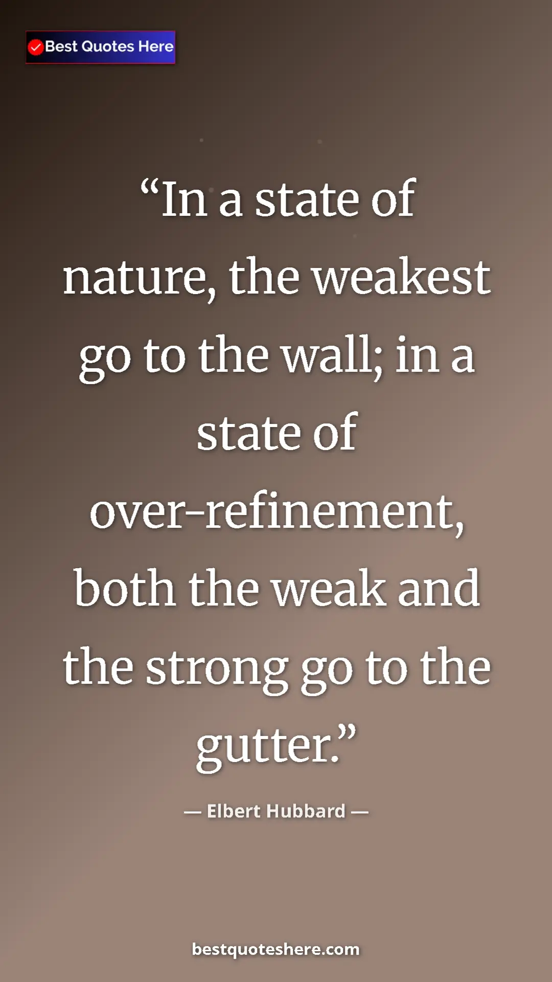Pinterest quote poster by Elbert Hubbard: "In a state of nature, the weakest go to the wall; in a..."