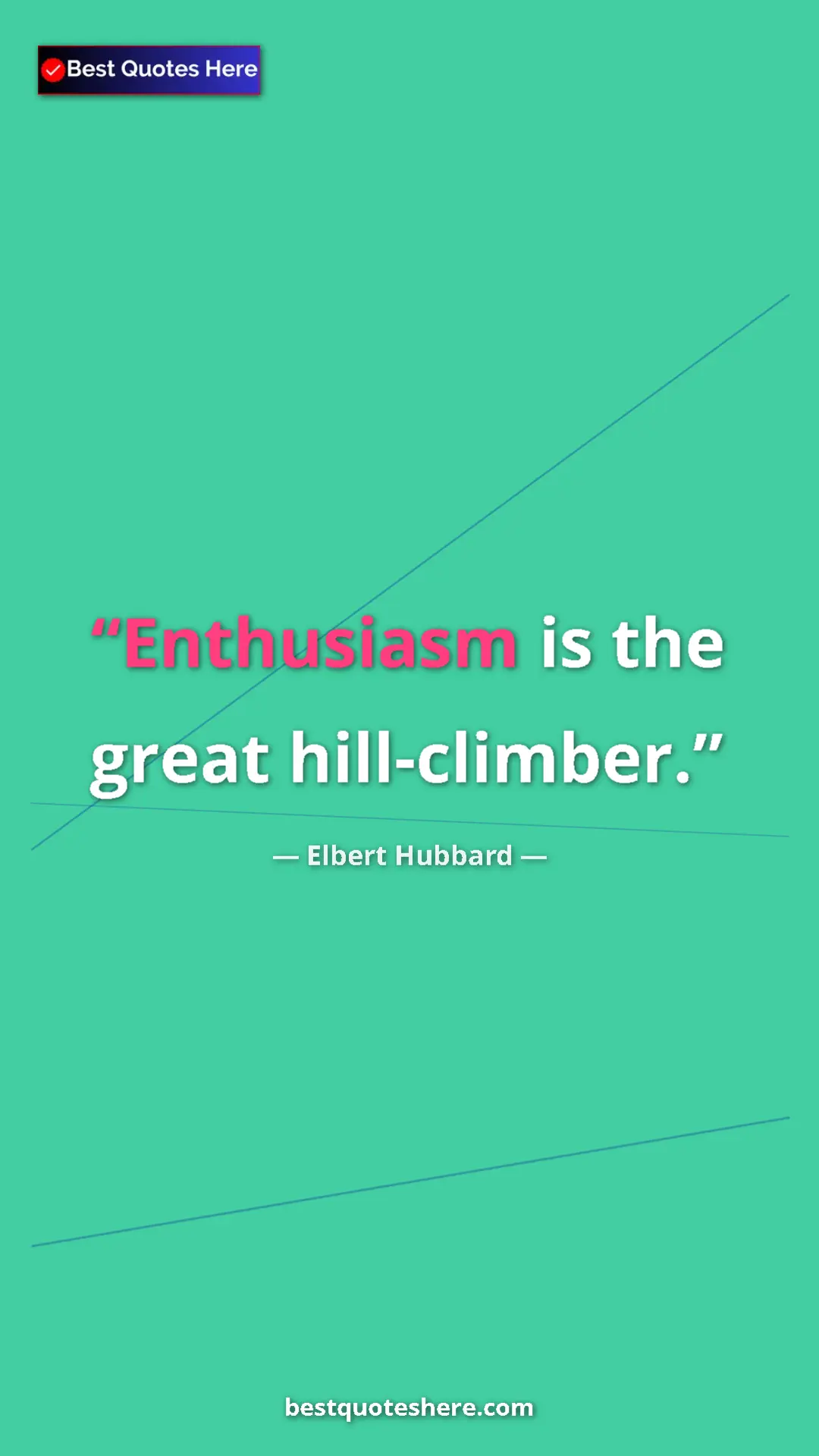 Pinterest quote poster by Elbert Hubbard: "Enthusiasm is the great hill-climber."