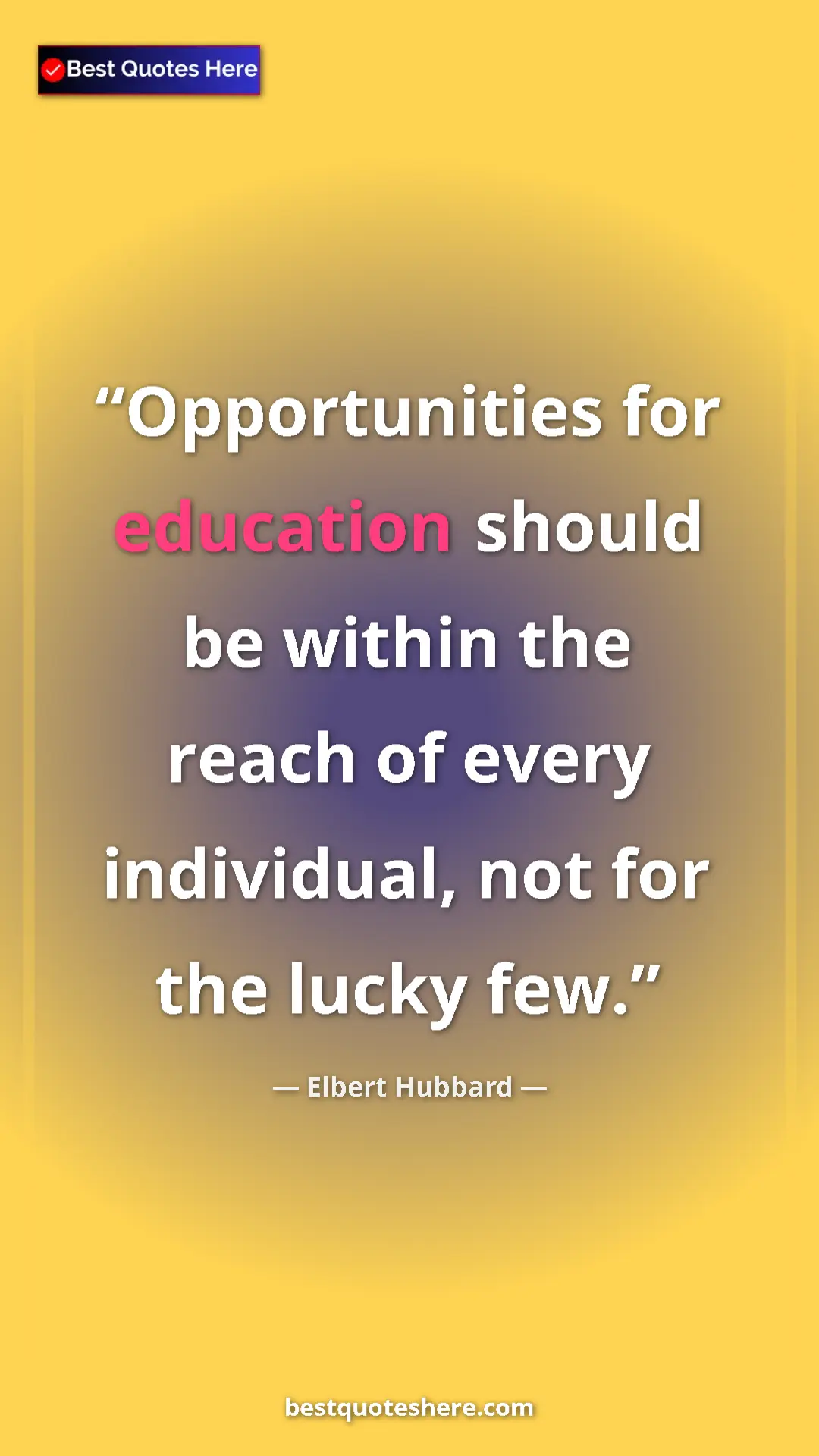 Elbert Hubbard Quote Card: "Opportunities for education should be within the reach of..." Pinterest quote poster by Elbert Hubbard: "Opportunities for education should be within the reach of..."