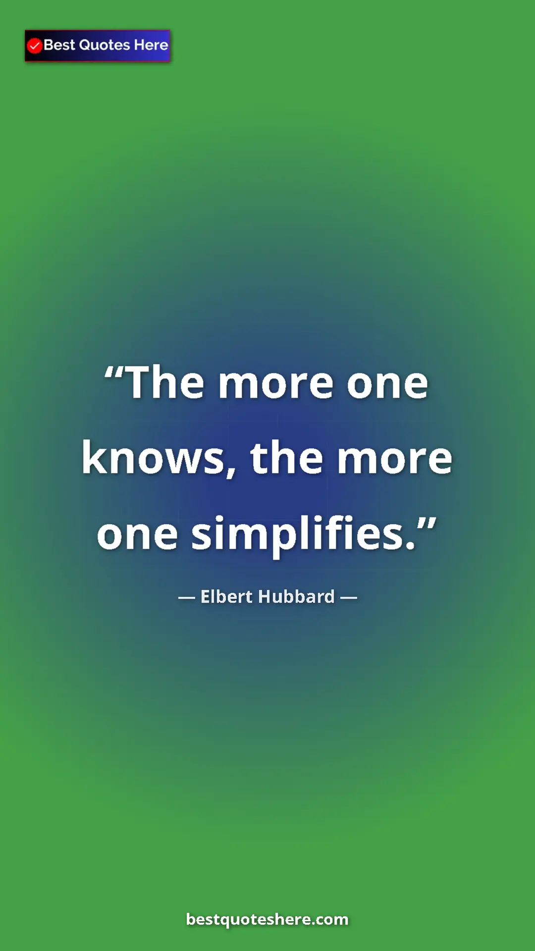 Pinterest quote poster by Elbert Hubbard: "The more one knows, the more one simplifies."
