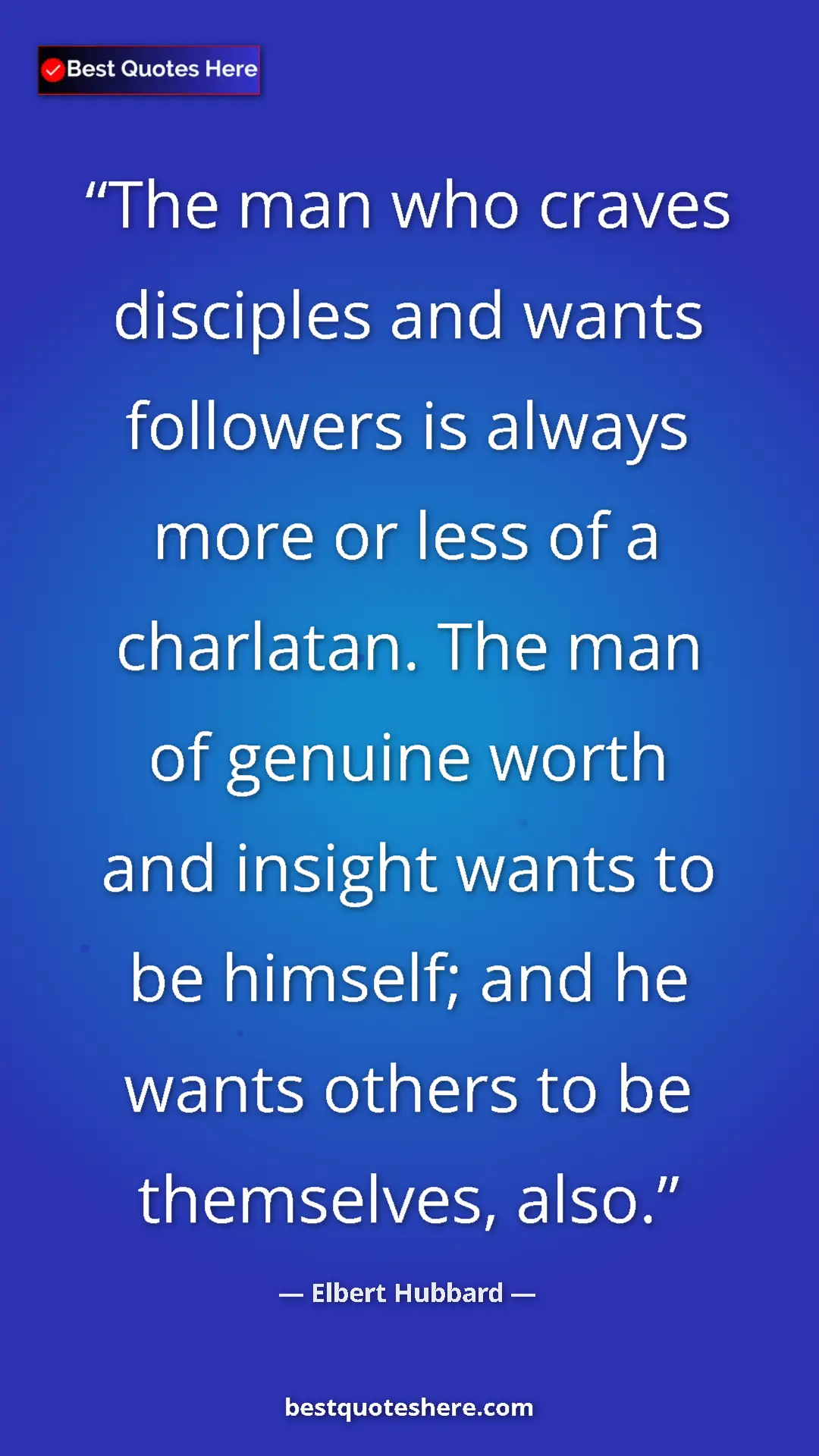 Pinterest quote poster by Elbert Hubbard: "The man who craves disciples and wants followers is always..."