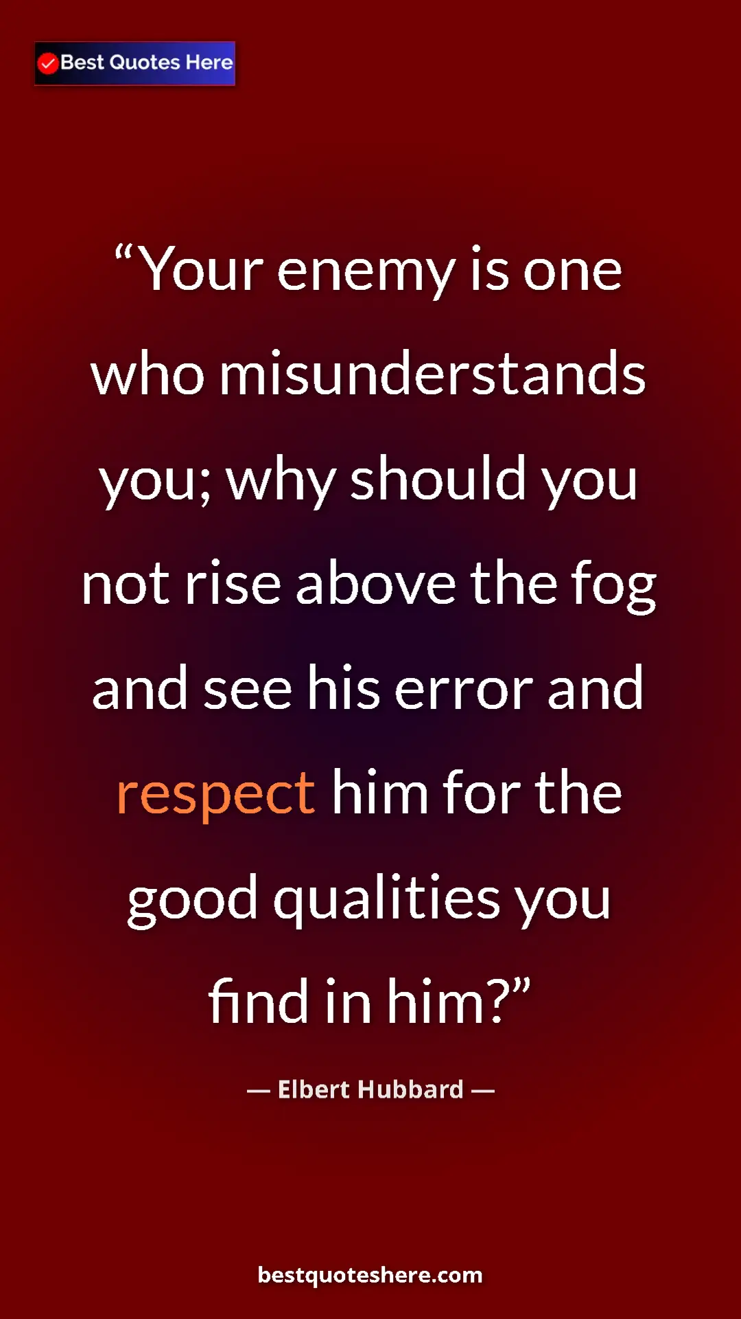 Pinterest quote poster by Elbert Hubbard: "Your enemy is one who misunderstands you; why should you..."