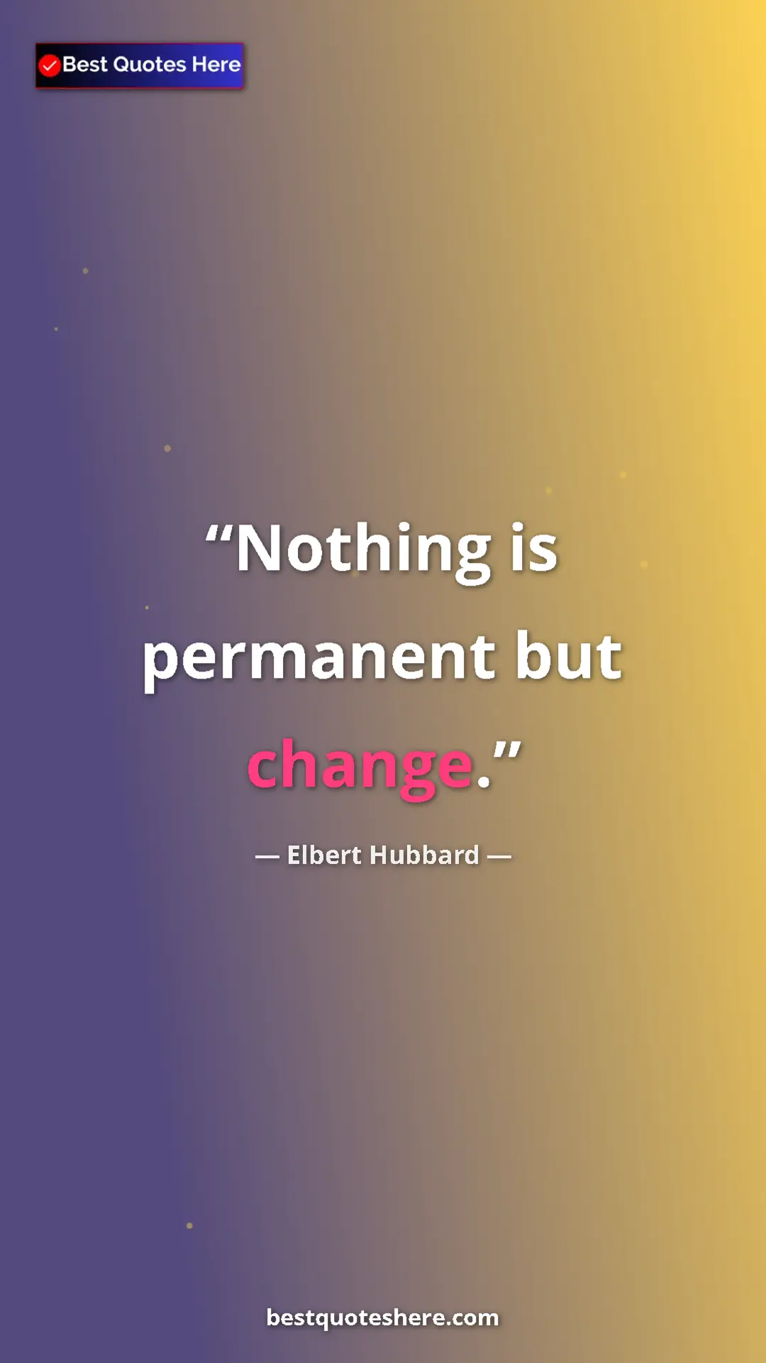 Pinterest quote poster by Elbert Hubbard: "Nothing is permanent but change."