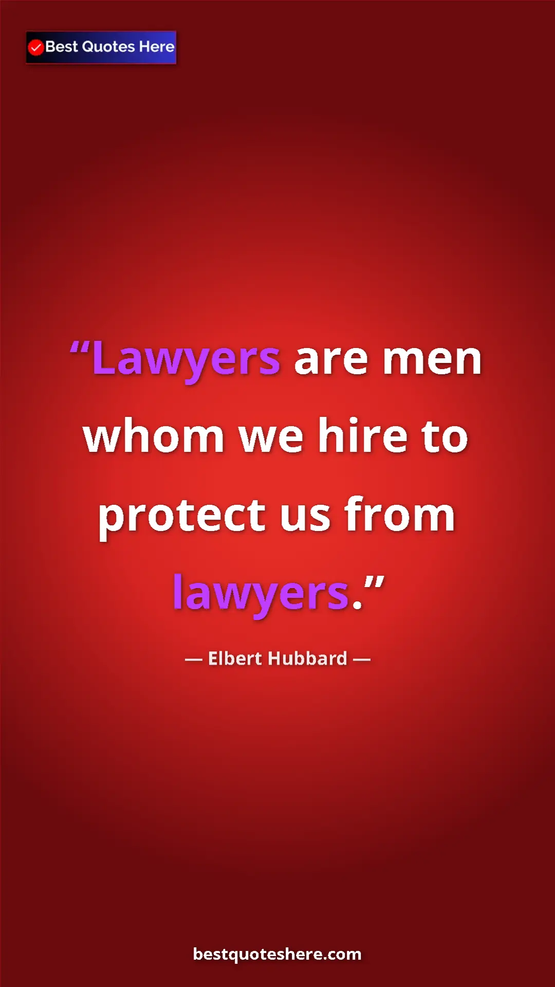 Pinterest quote poster by Elbert Hubbard: "Lawyers are men whom we hire to protect us from lawyers."