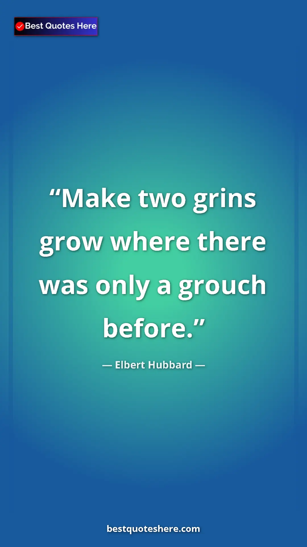 Pinterest quote poster by Elbert Hubbard: "Make two grins grow where there was only a grouch before."