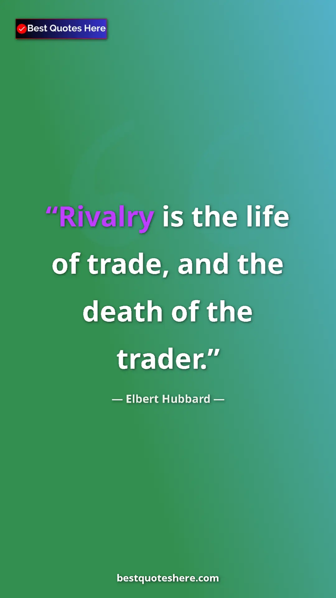 Pinterest quote poster by Elbert Hubbard: "Rivalry is the life of trade, and the death of the trader."