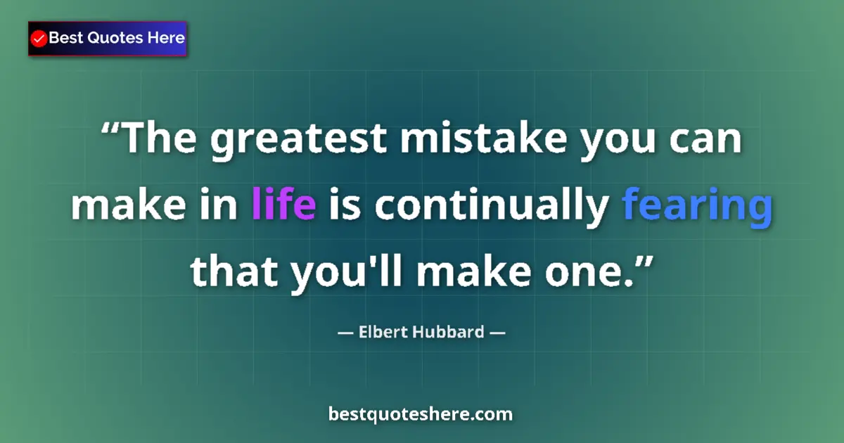 Image for the quote by Elbert Hubbard: The greatest mistake you can make in life is continually fearing that you'll make one....