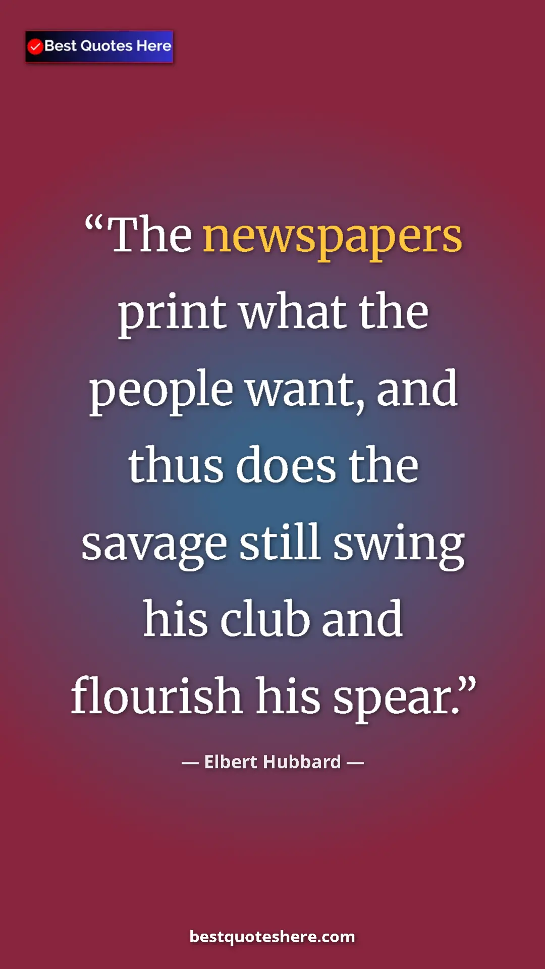 Pinterest quote poster by Elbert Hubbard: "The newspapers print what the people want, and thus does..."