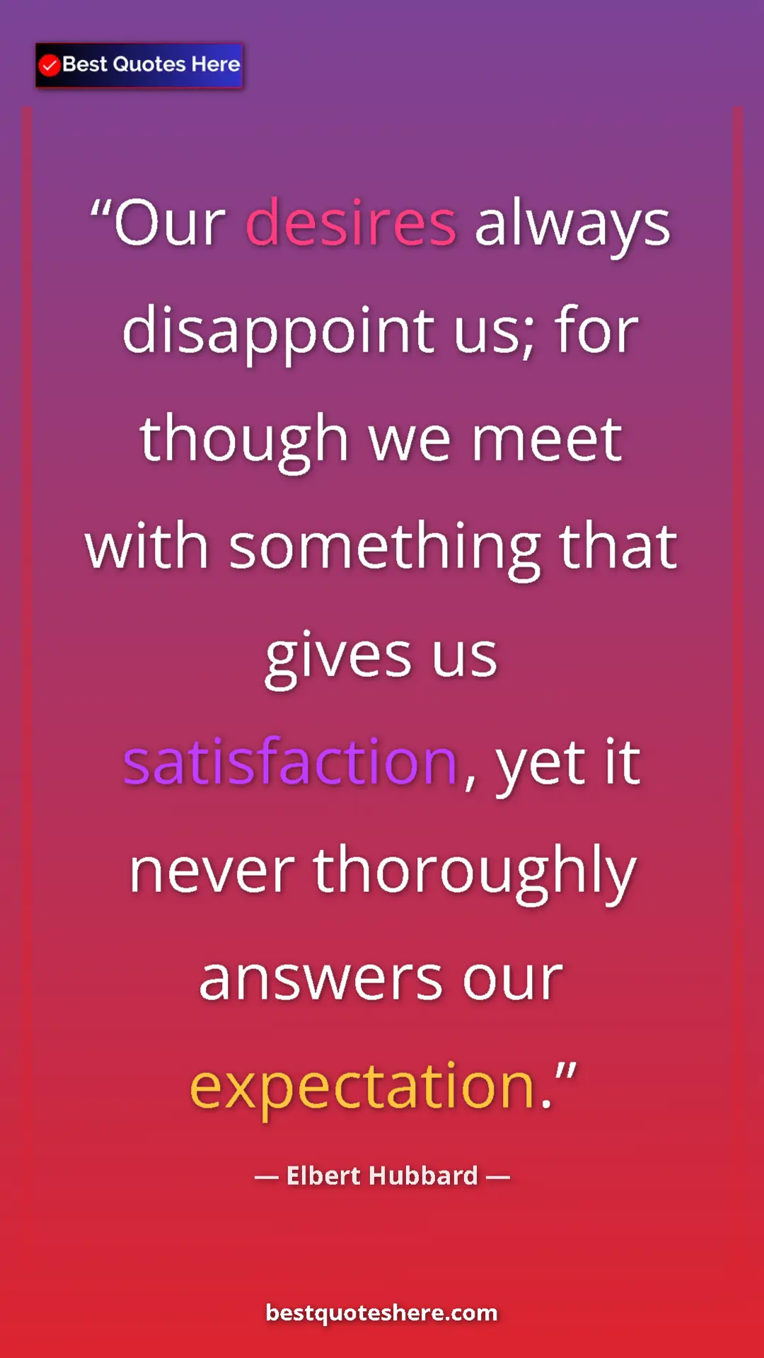 Pinterest quote poster by Elbert Hubbard: "Our desires always disappoint us; for though we meet with..."