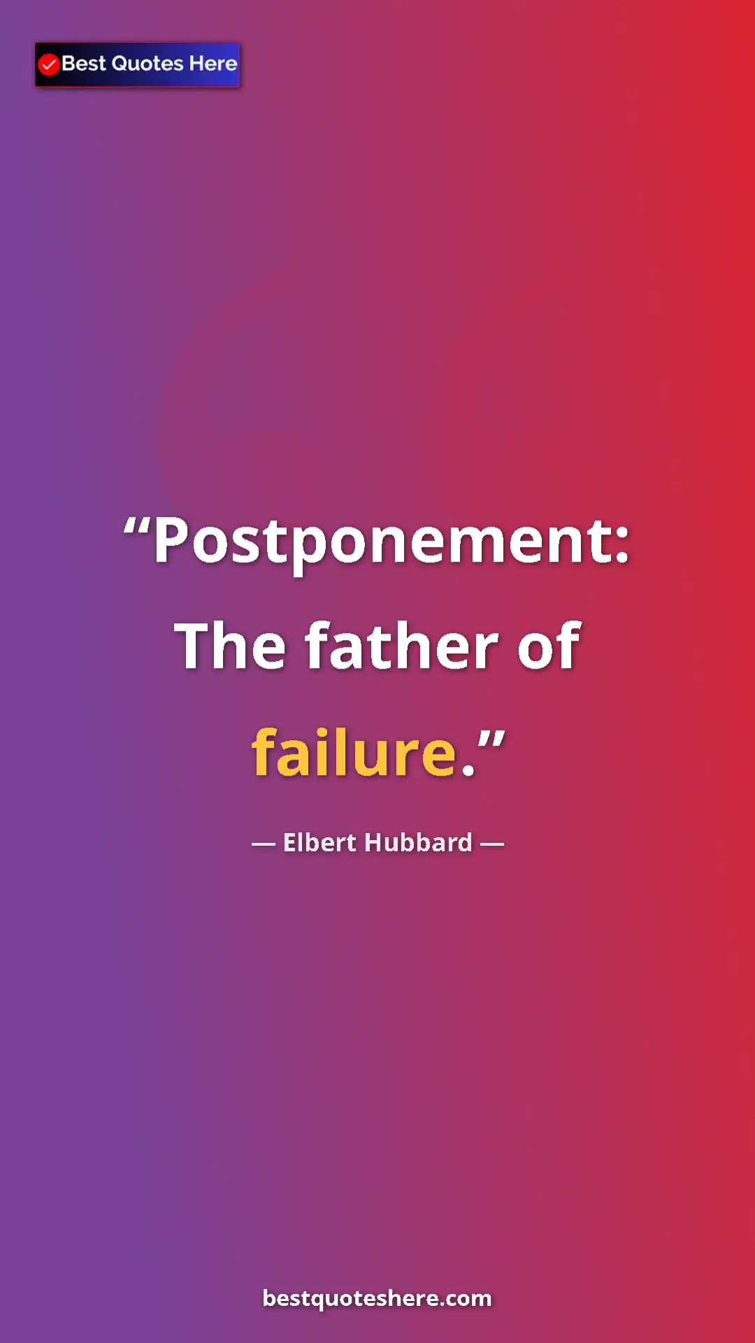Pinterest quote poster by Elbert Hubbard: "Postponement: The father of failure."