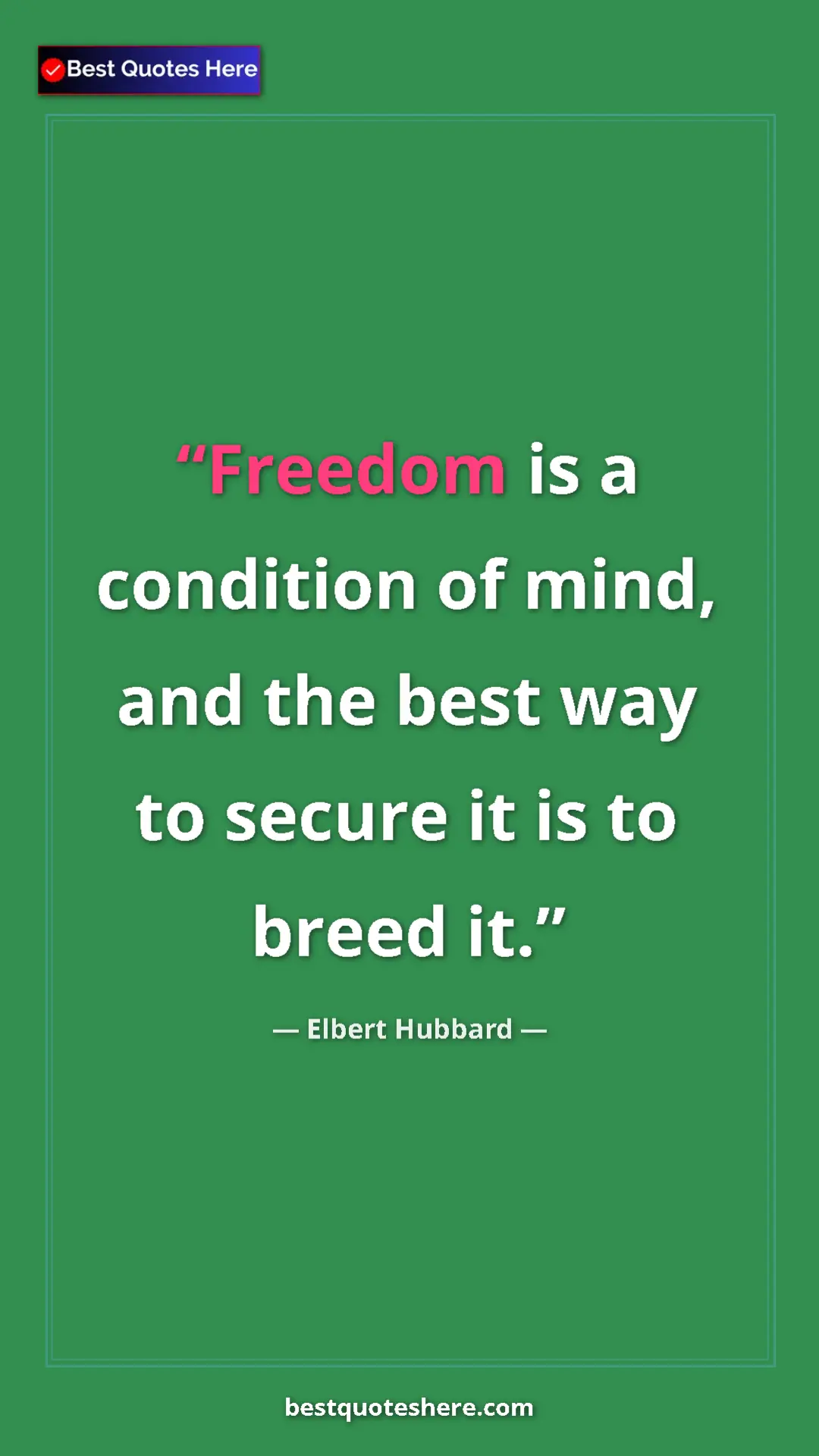 Pinterest quote poster by Elbert Hubbard: "Freedom is a condition of mind, and the best way to secure..."