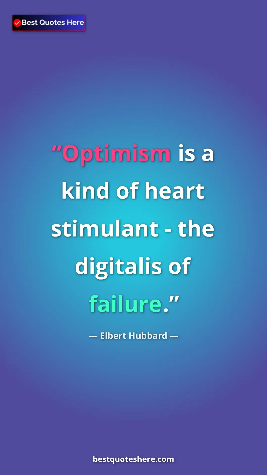 Pinterest quote poster by Elbert Hubbard: "Optimism is a kind of heart stimulant - the digitalis of..."