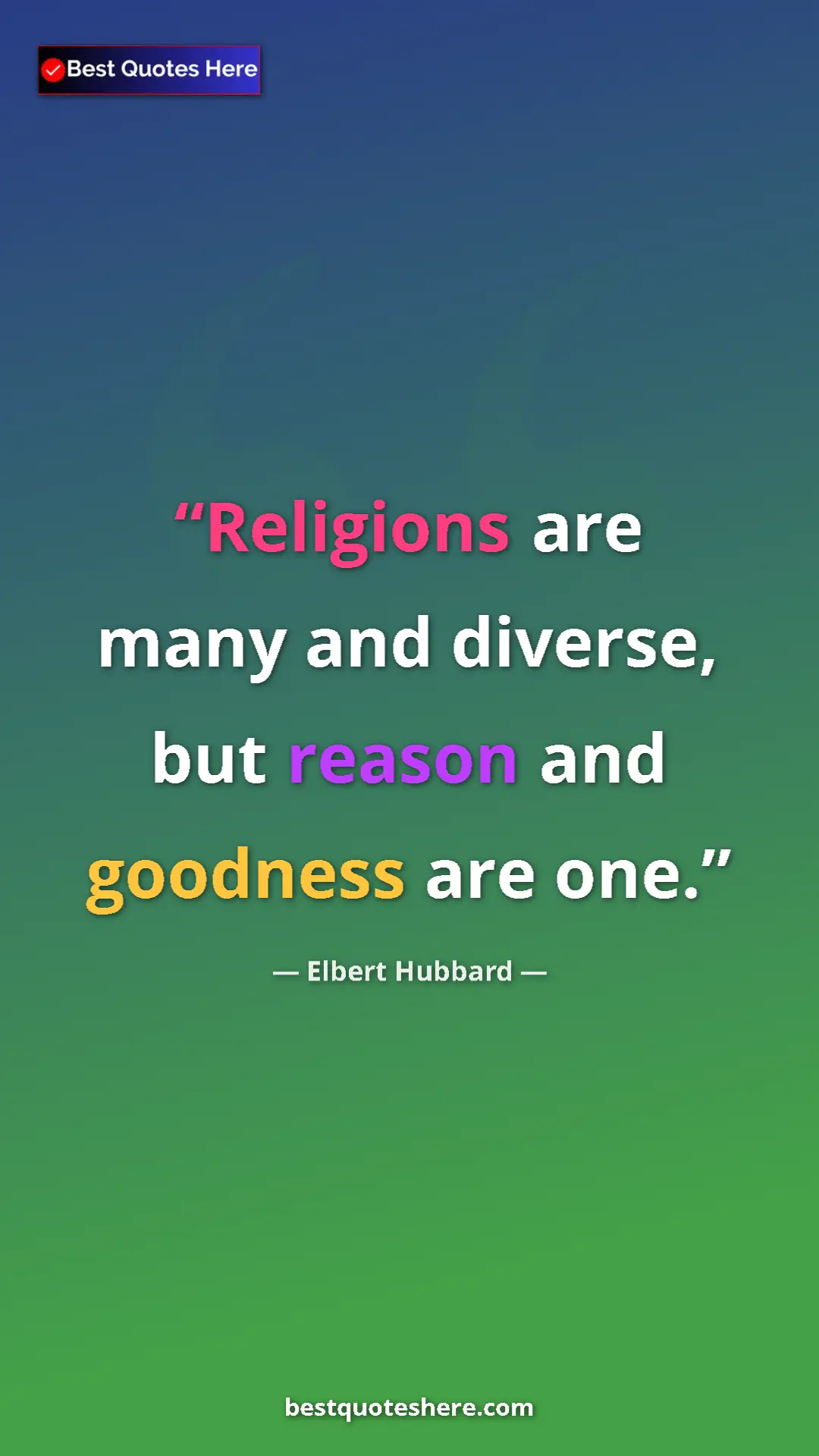 Pinterest quote poster by Elbert Hubbard: "Religions are many and diverse, but reason and goodness are..."
