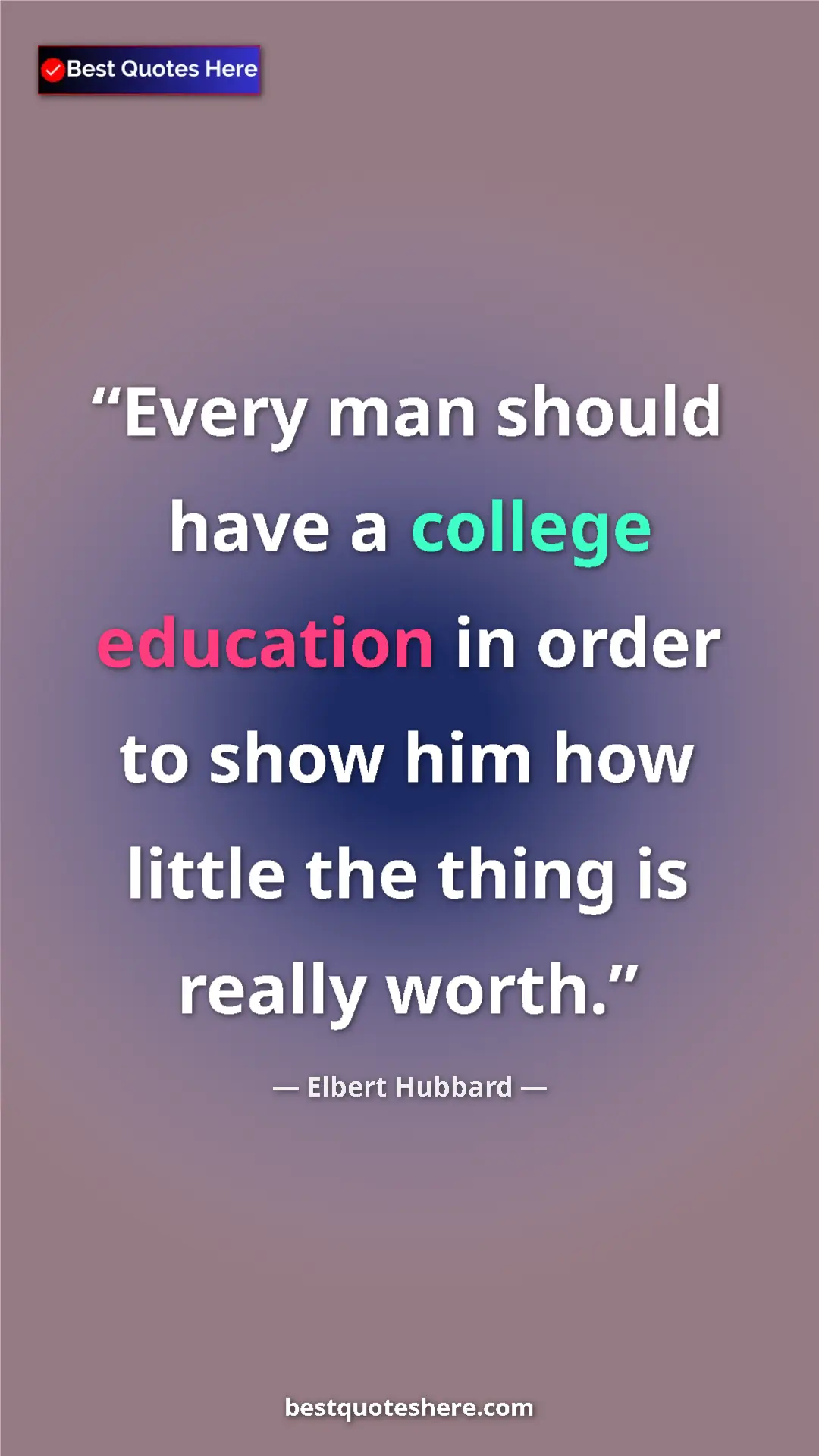 Elbert Hubbard Quote Card: "Every man should have a college education in order to show..." Pinterest quote poster by Elbert Hubbard: "Every man should have a college education in order to show..."