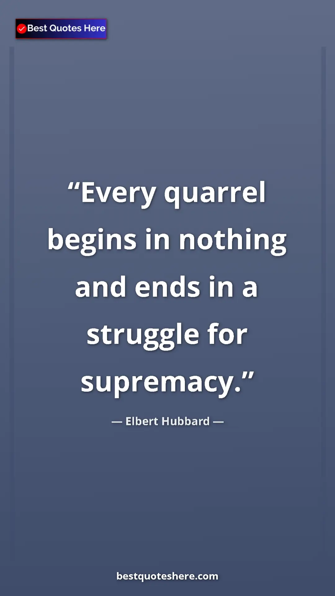Pinterest quote poster by Elbert Hubbard: "Every quarrel begins in nothing and ends in a struggle for..."
