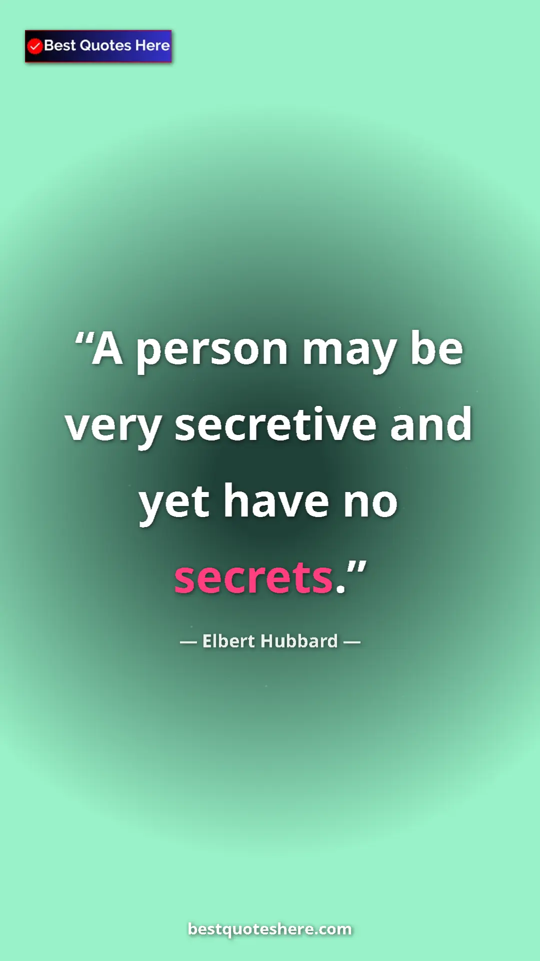 Pinterest quote poster by Elbert Hubbard: "A person may be very secretive and yet have no secrets."