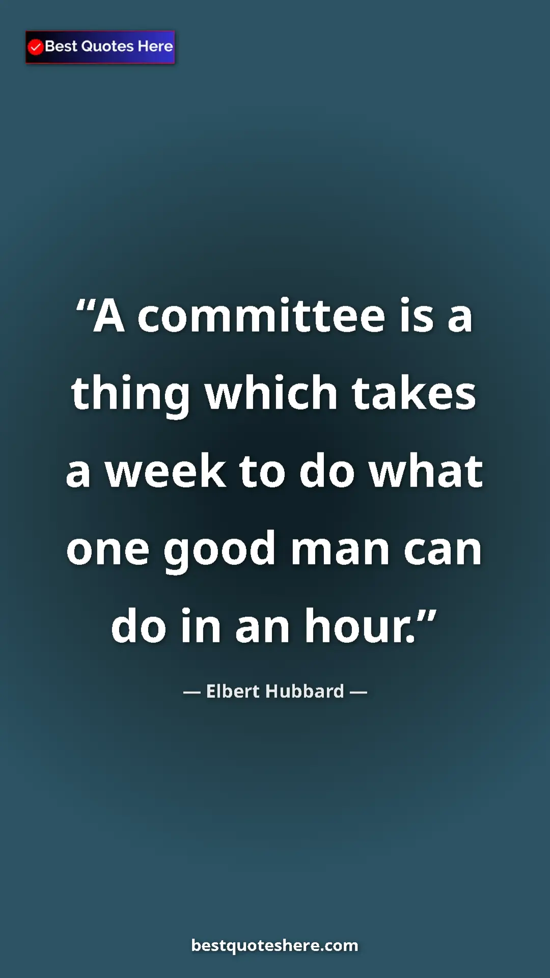 Pinterest quote poster by Elbert Hubbard: "A committee is a thing which takes a week to do what one..."
