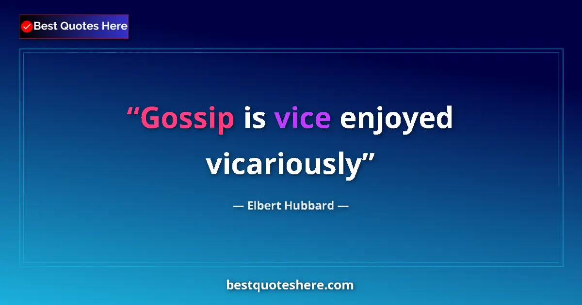 Quote by Elbert Hubbard: Gossip is vice enjoyed vicariously...