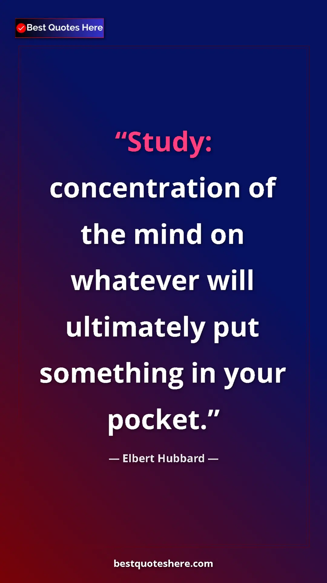 Elbert Hubbard Quote Card: "Study: concentration of the mind on whatever will..." Pinterest quote poster by Elbert Hubbard: "Study: concentration of the mind on whatever will..."