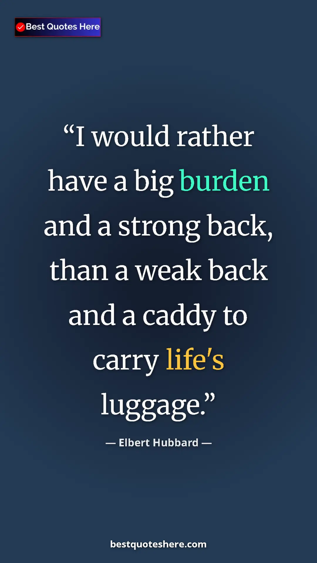 Pinterest quote poster by Elbert Hubbard: "I would rather have a big burden and a strong back, than a..."