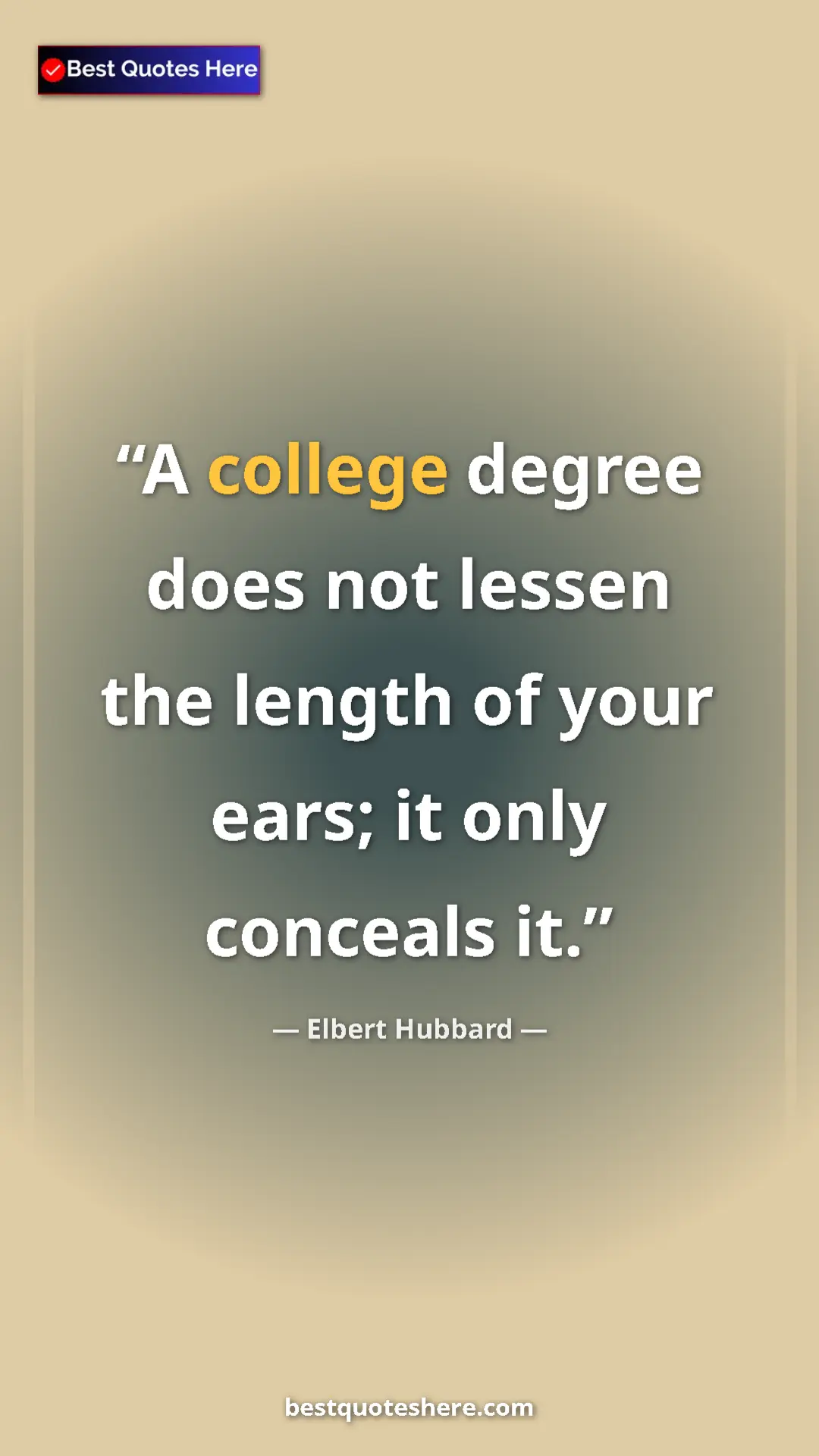 Pinterest quote poster by Elbert Hubbard: "A college degree does not lessen the length of your ears;..."