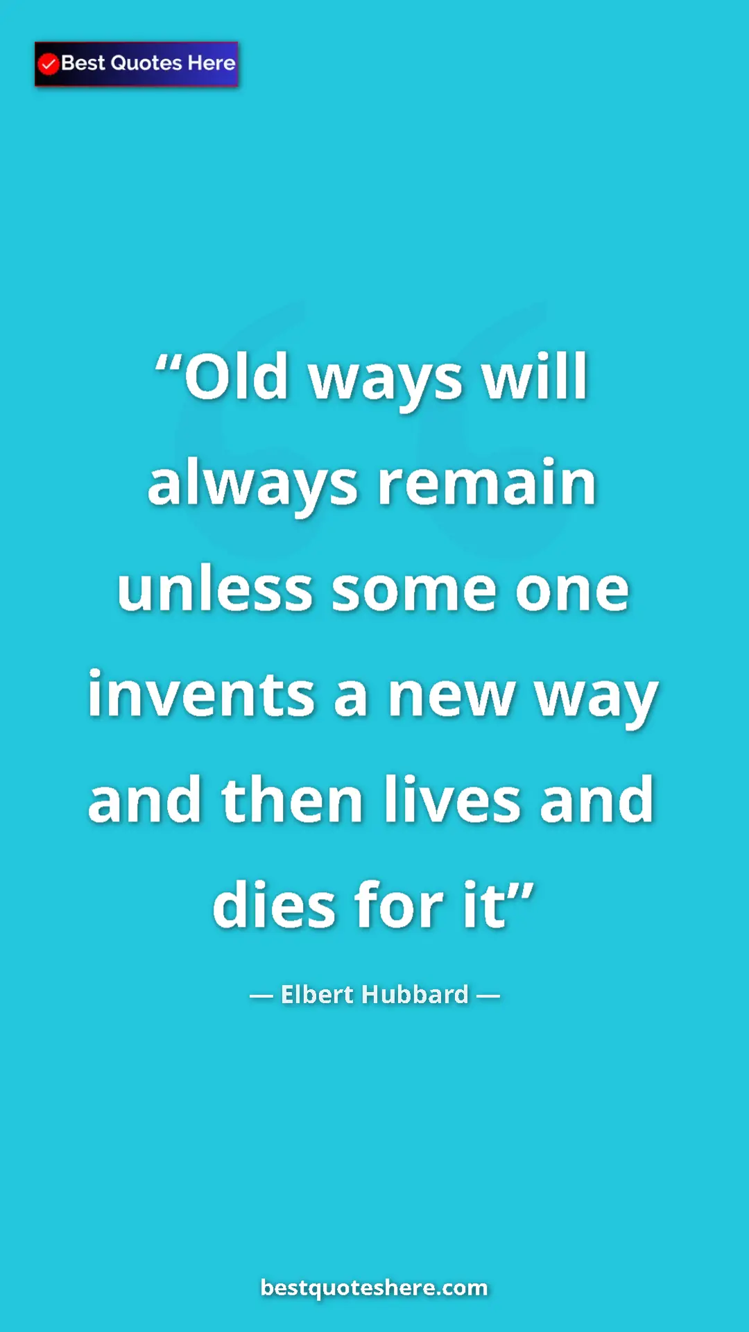 Pinterest quote poster by Elbert Hubbard: "Old ways will always remain unless some one invents a new..."
