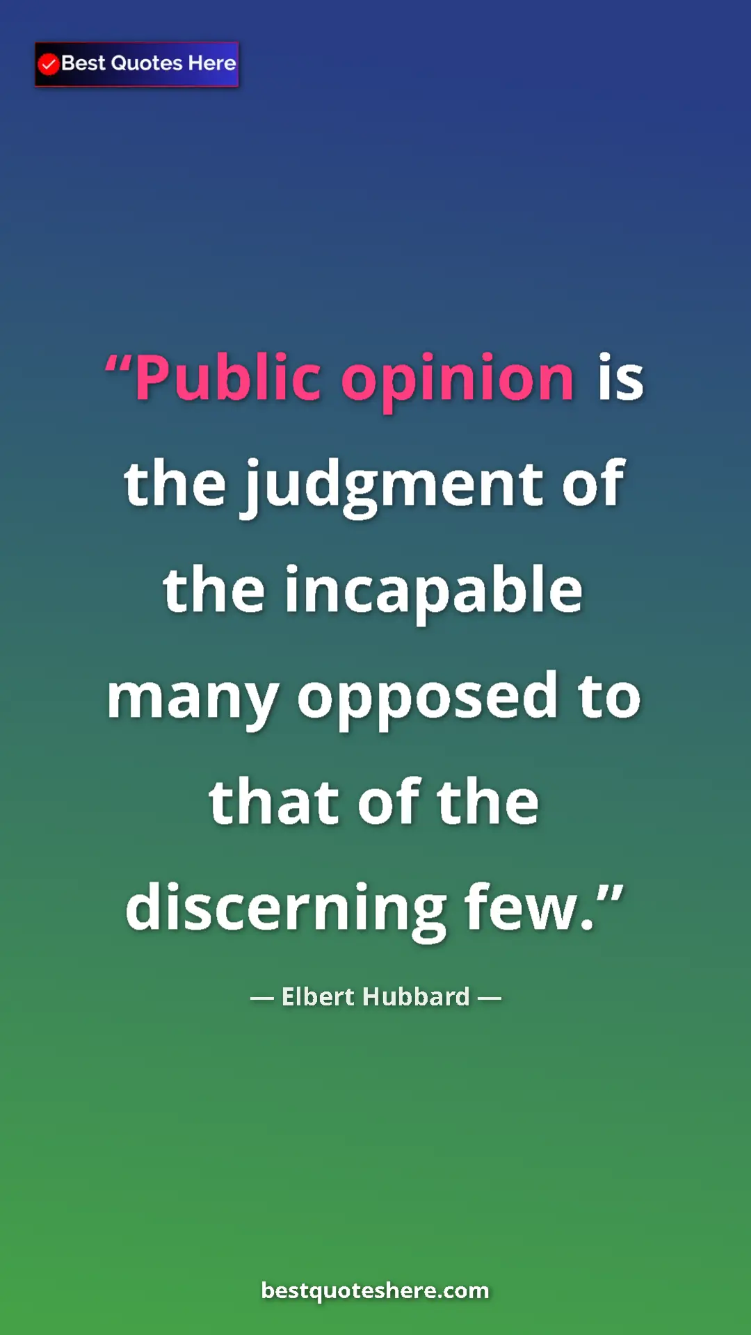 Pinterest quote poster by Elbert Hubbard: "Public opinion is the judgment of the incapable many..."