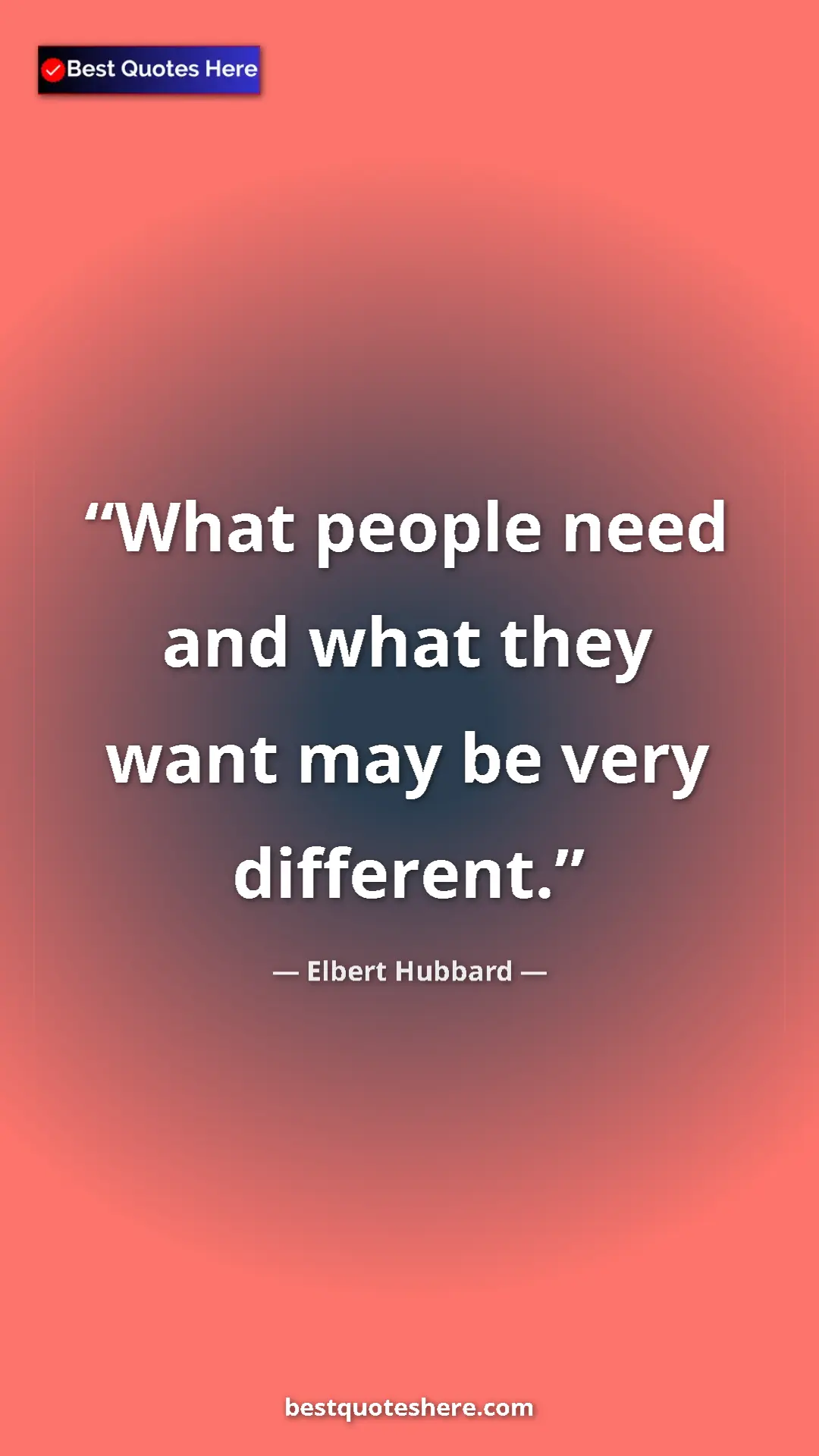 Pinterest quote poster by Elbert Hubbard: "What people need and what they want may be very different."