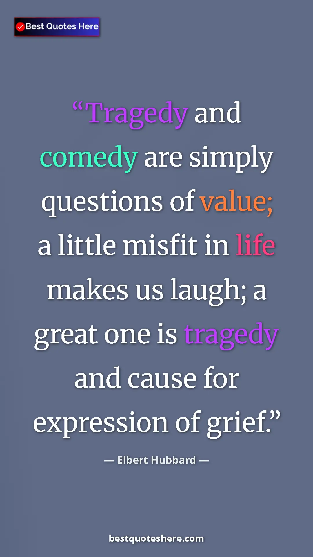 Pinterest quote poster by Elbert Hubbard: "Tragedy and comedy are simply questions of value; a little m"