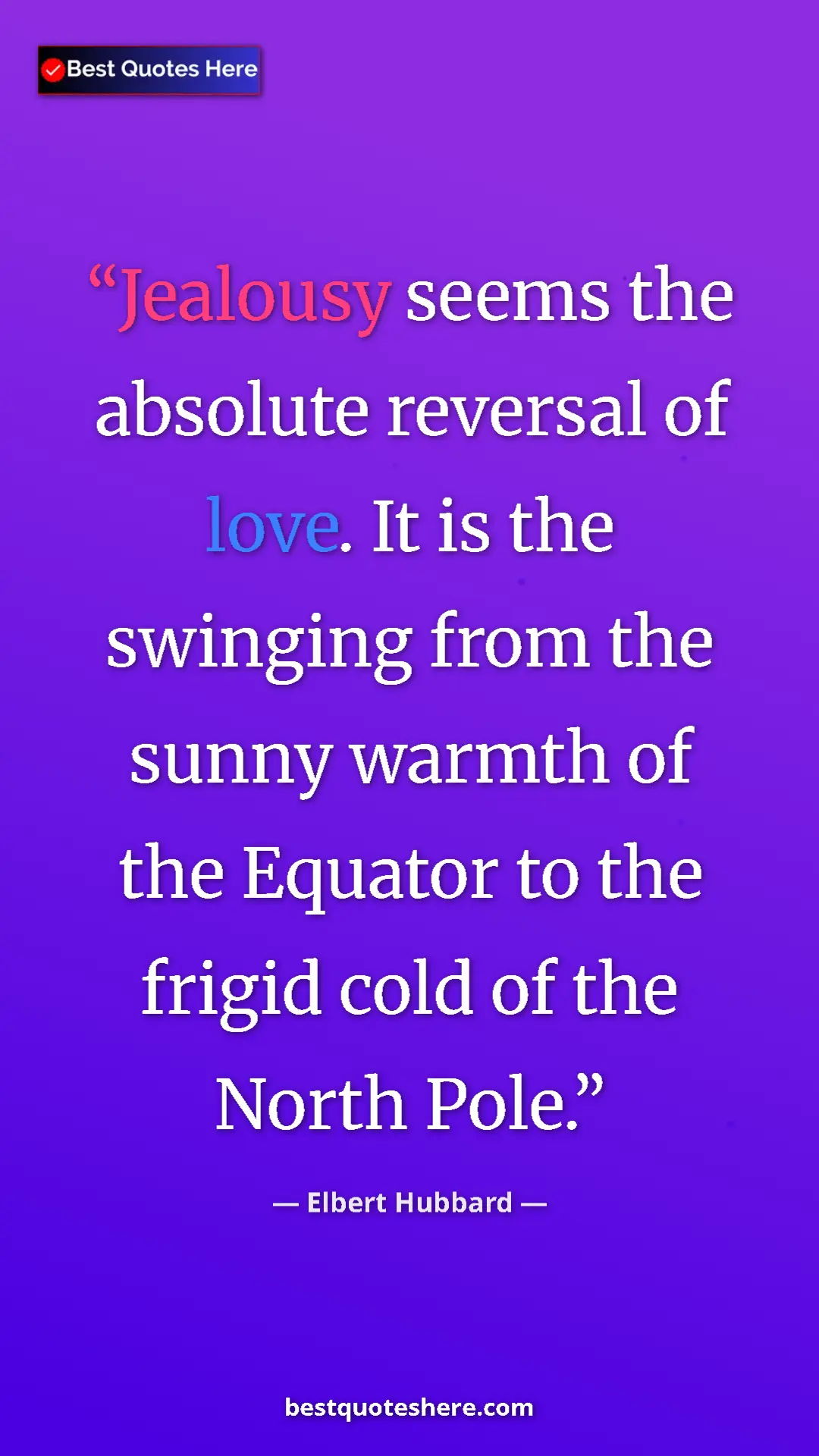 Pinterest quote poster by Elbert Hubbard: "Jealousy seems the absolute reversal of love. It is the..."