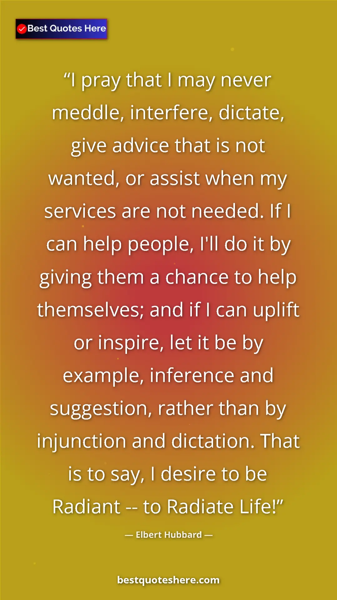 Pinterest quote poster by Elbert Hubbard: "I pray that I may never meddle, interfere, dictate, give..."