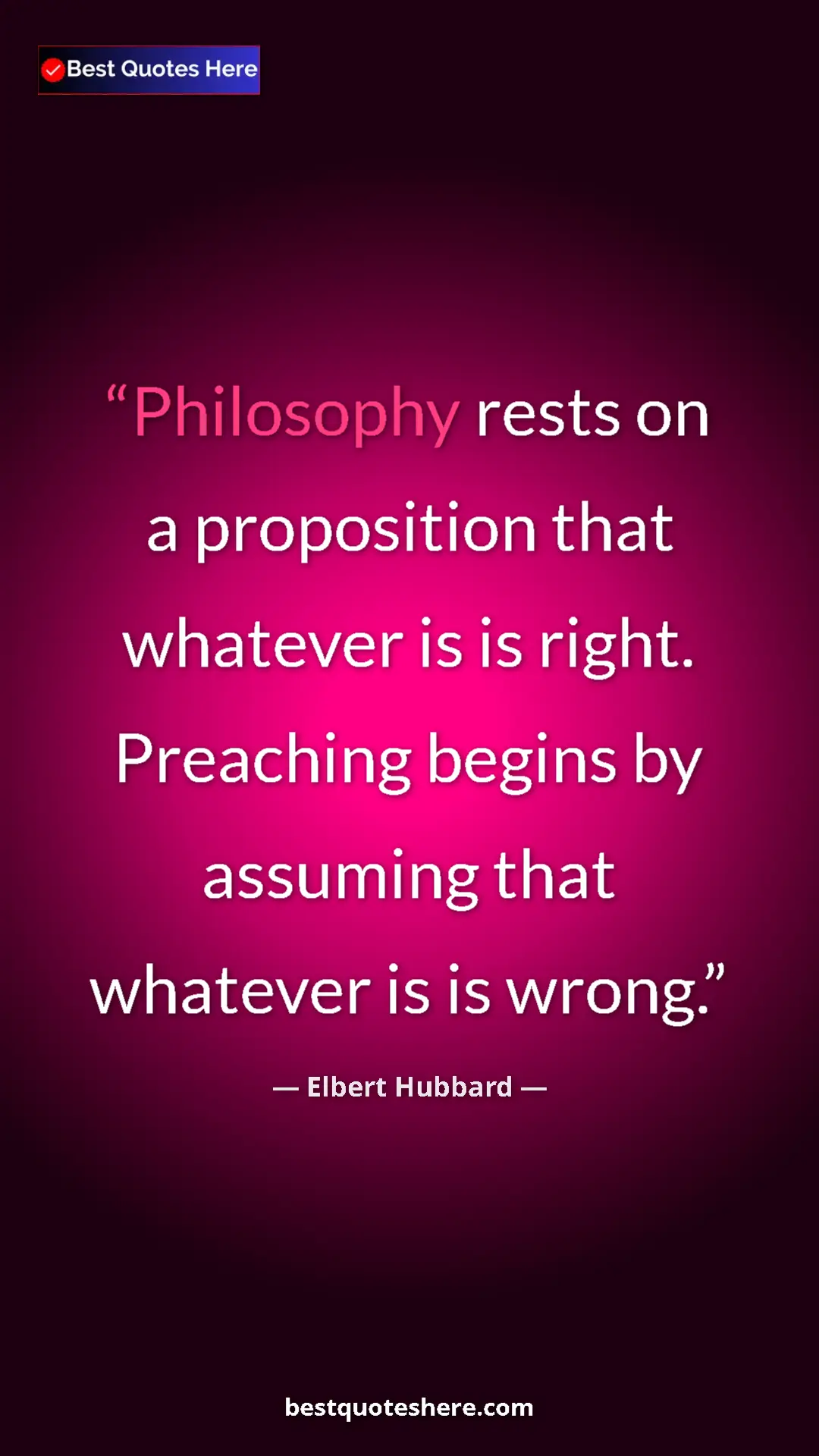 Pinterest quote poster by Elbert Hubbard: "Philosophy rests on a proposition that whatever is is..."