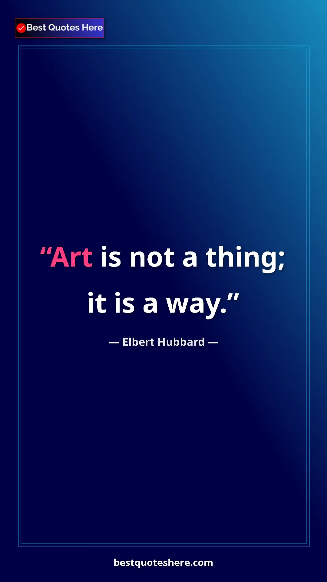 Pinterest quote poster by Elbert Hubbard: "Art is not a thing; it is a way."
