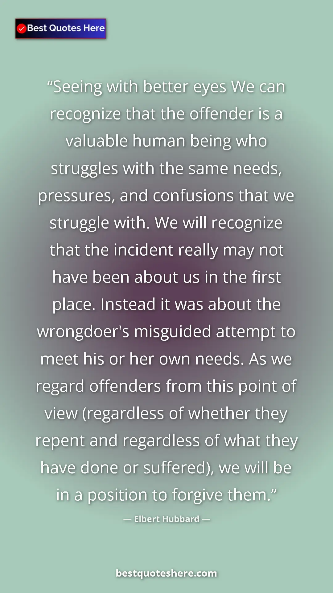 Pinterest quote poster by Elbert Hubbard: "Seeing with better eyes We can recognize that the offender..."