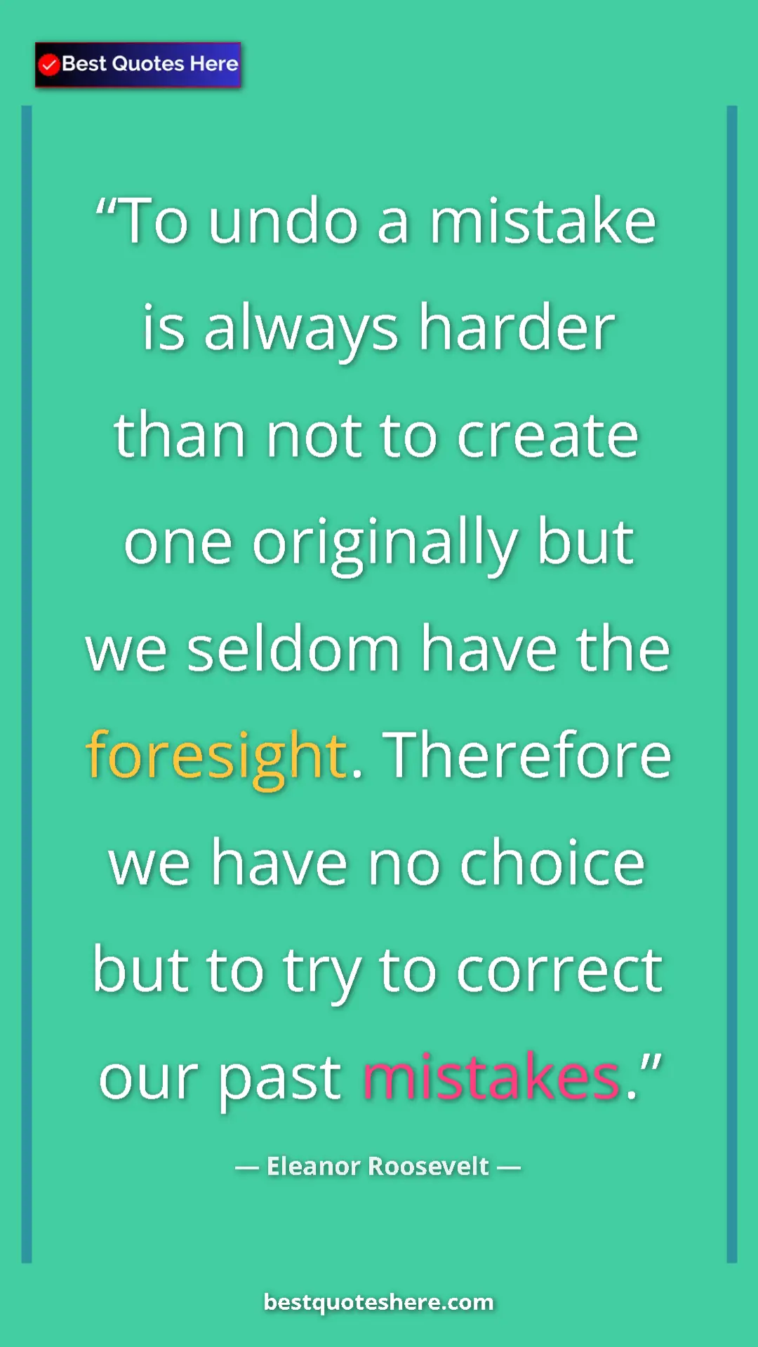 Pinterest quote poster by Eleanor Roosevelt: "To undo a mistake is always harder than not to create one..."
