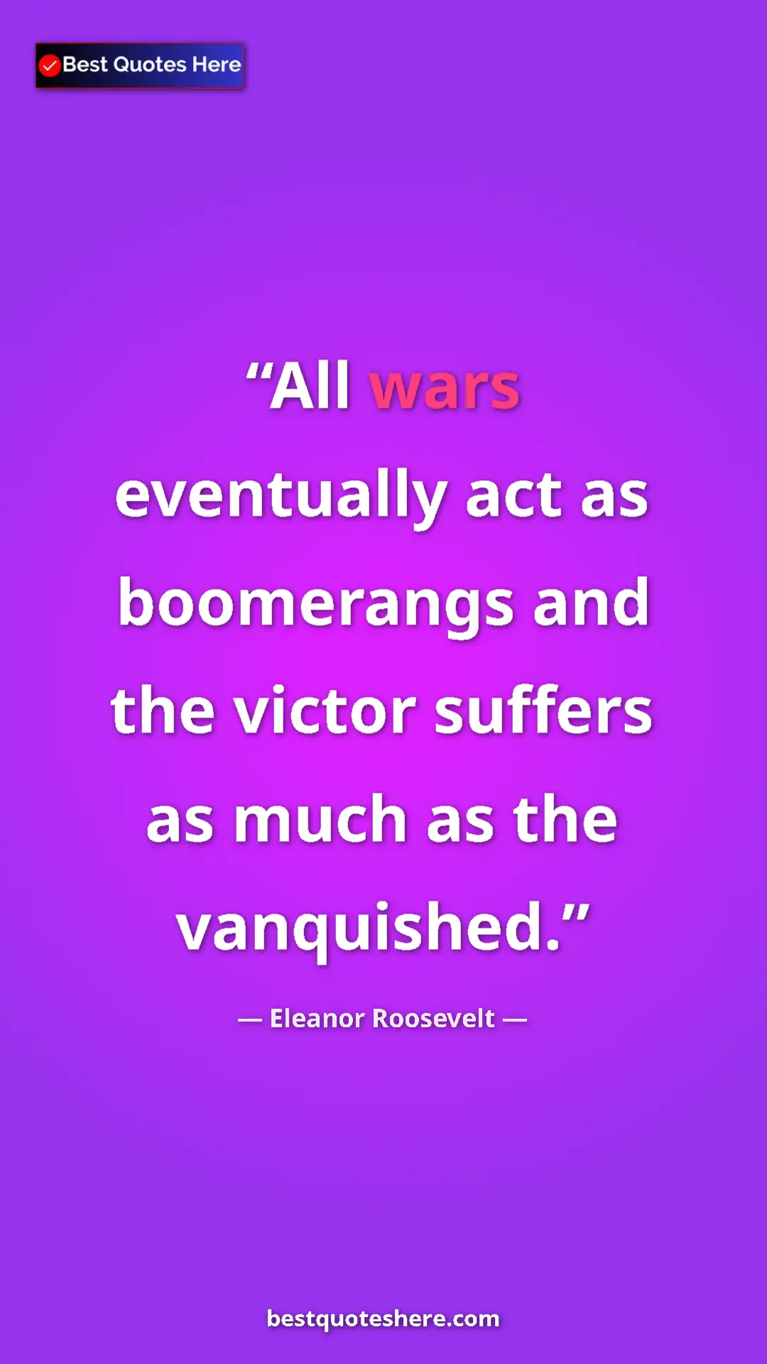 Pinterest quote poster by Eleanor Roosevelt: "All wars eventually act as boomerangs and the victor..."