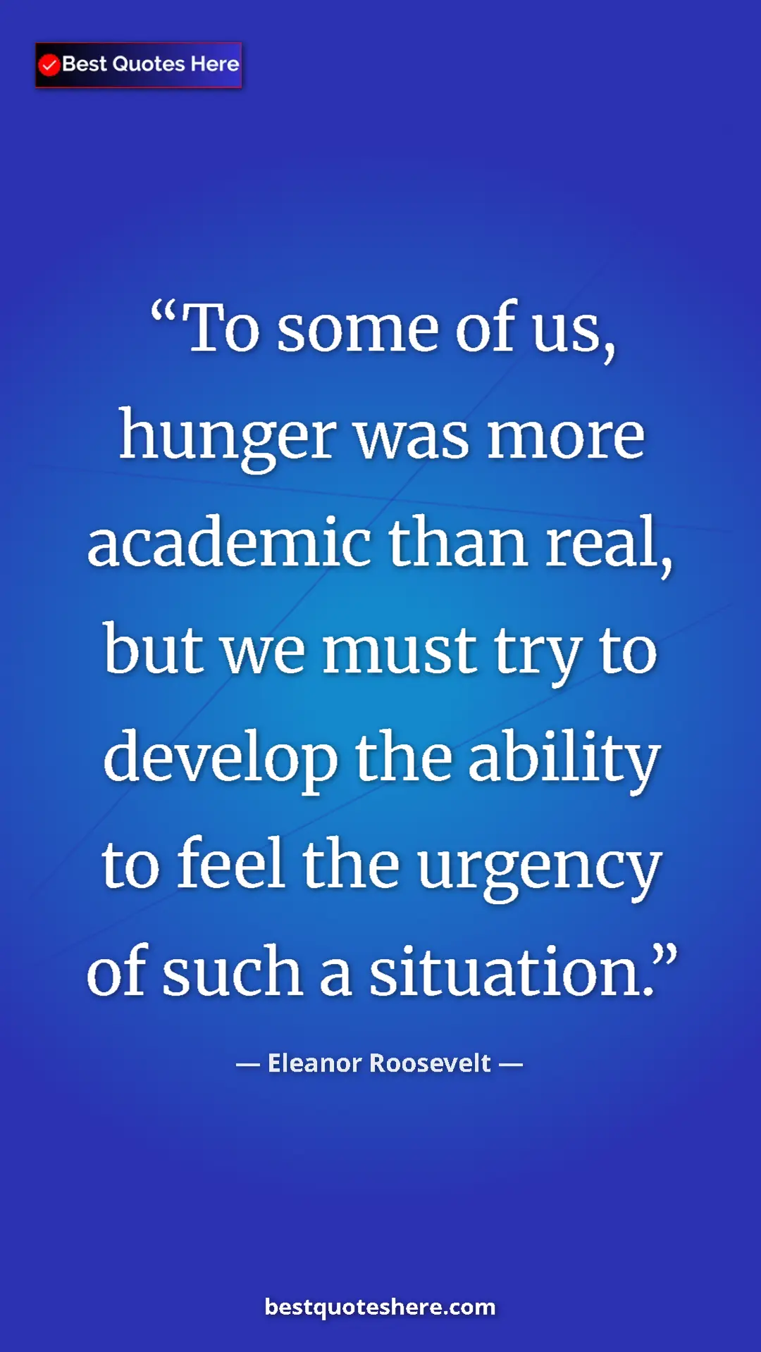 Pinterest quote poster by Eleanor Roosevelt: "To some of us, hunger was more academic than real, but we..."